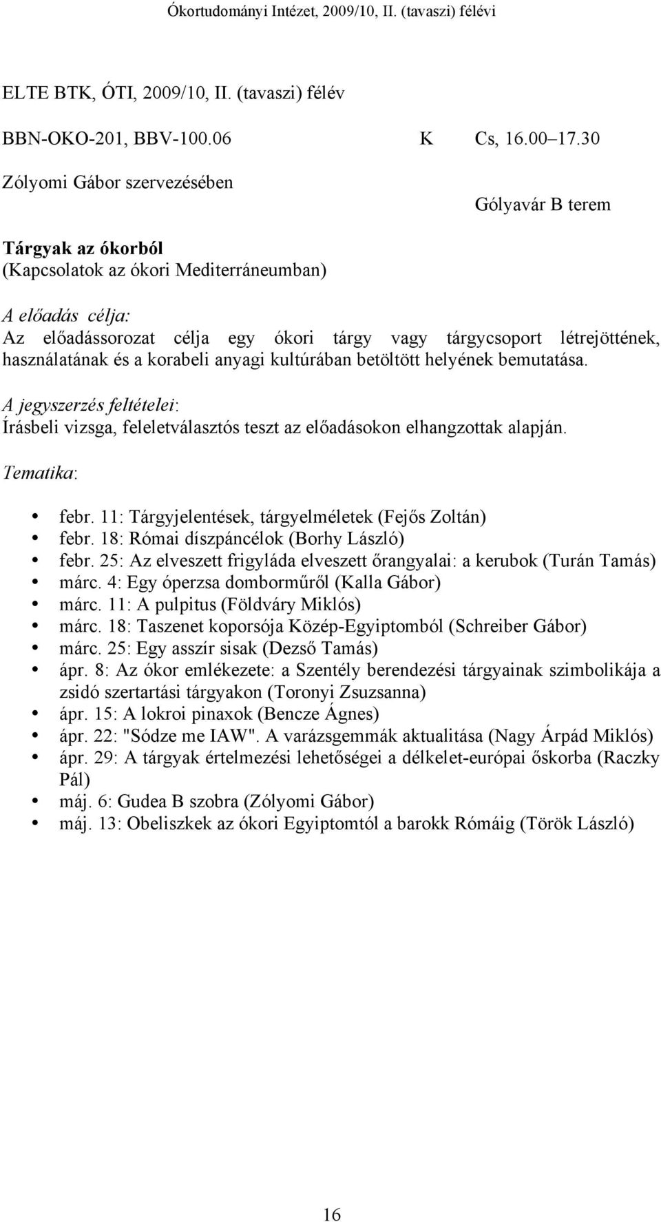 anyagi kultúrában betöltött helyének bemutatása. Írásbeli vizsga, feleletválasztós teszt az előadásokon elhangzottak alapján. Tematika: febr. 11: Tárgyjelentések, tárgyelméletek (Fejős Zoltán) febr.