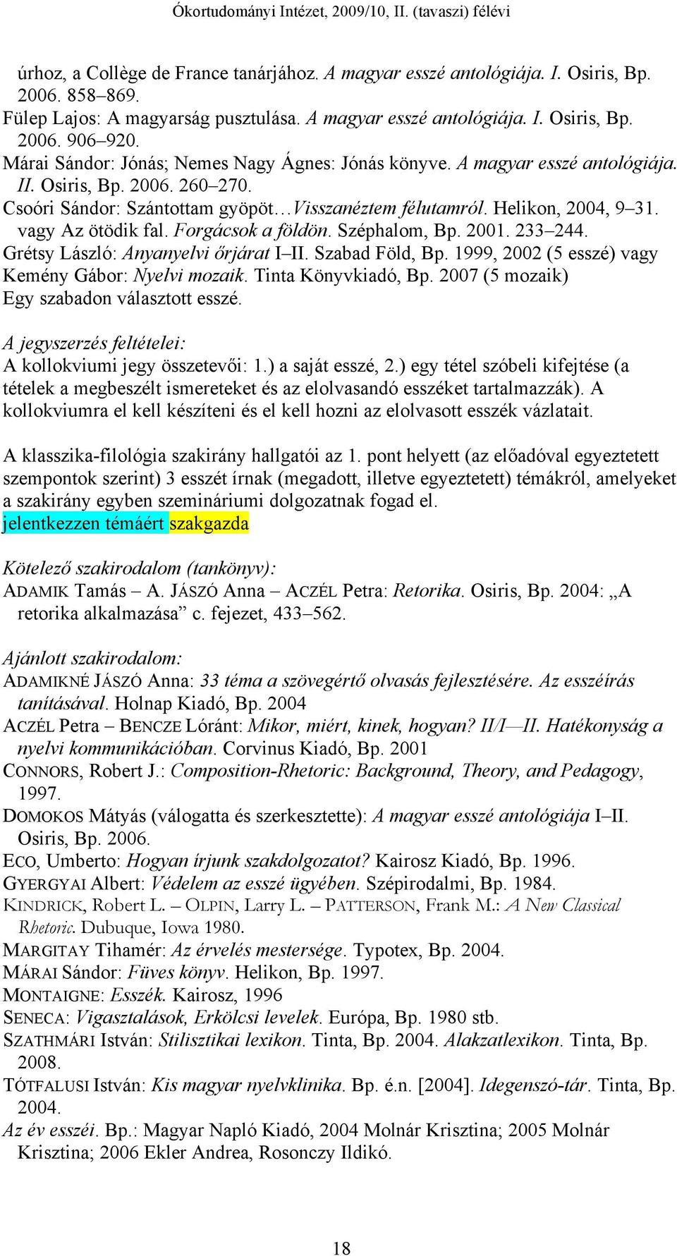 vagy Az ötödik fal. Forgácsok a földön. Széphalom, Bp. 2001. 233 244. Grétsy László: Anyanyelvi őrjárat I II. Szabad Föld, Bp. 1999, 2002 (5 esszé) vagy Kemény Gábor: Nyelvi mozaik.