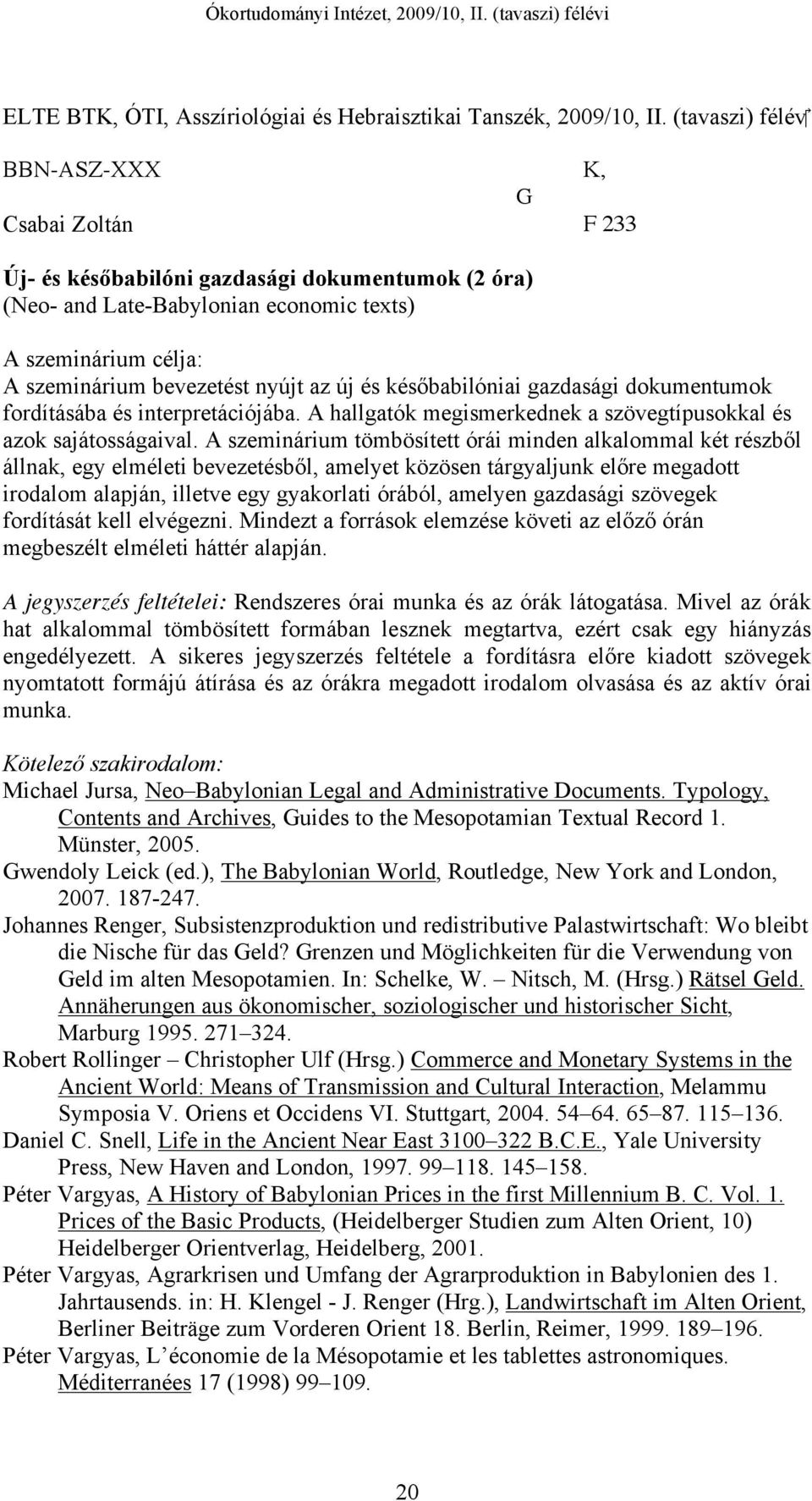 az új és későbabilóniai gazdasági dokumentumok fordításába és interpretációjába. A hallgatók megismerkednek a szövegtípusokkal és azok sajátosságaival.