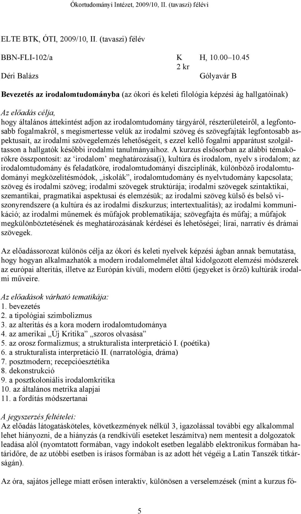 részterületeiről, a legfontosabb fogalmakról, s megismertesse velük az irodalmi szöveg és szövegfajták legfontosabb aspektusait, az irodalmi szövegelemzés lehetőségeit, s ezzel kellő fogalmi