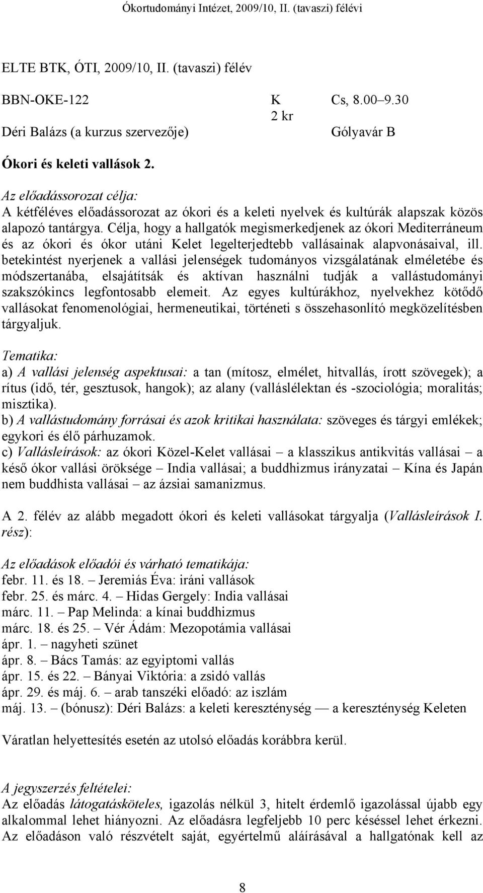 Célja, hogy a hallgatók megismerkedjenek az ókori Mediterráneum és az ókori és ókor utáni Kelet legelterjedtebb vallásainak alapvonásaival, ill.