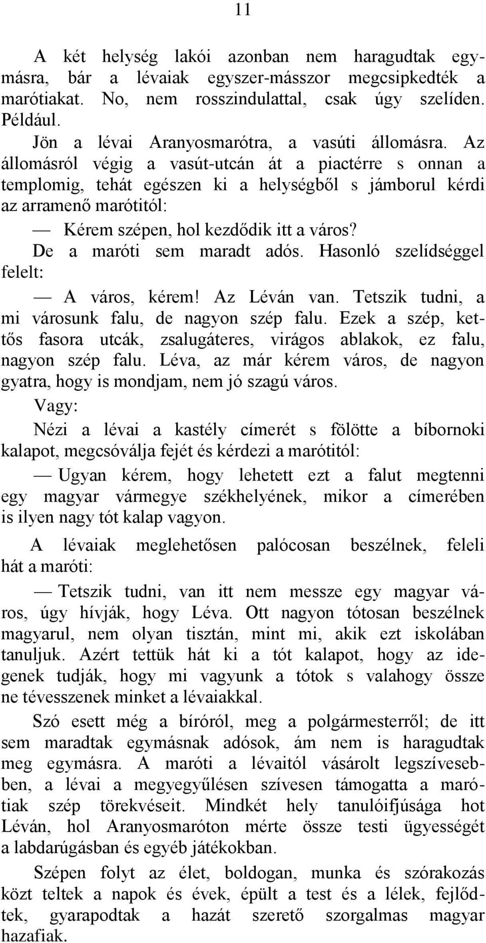 Az állomásról végig a vasút-utcán át a piactérre s onnan a templomig, tehát egészen ki a helységből s jámborul kérdi az arramenő marótitól: Kérem szépen, hol kezdődik itt a város?