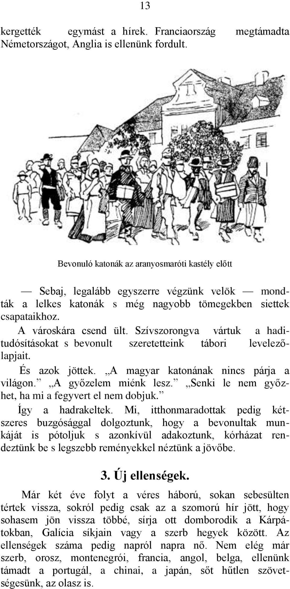 Szívszorongva vártuk a haditudósításokat s bevonult szeretetteink tábori levelezőlapjait. És azok jöttek. A magyar katonának nincs párja a világon. A győzelem miénk lesz.