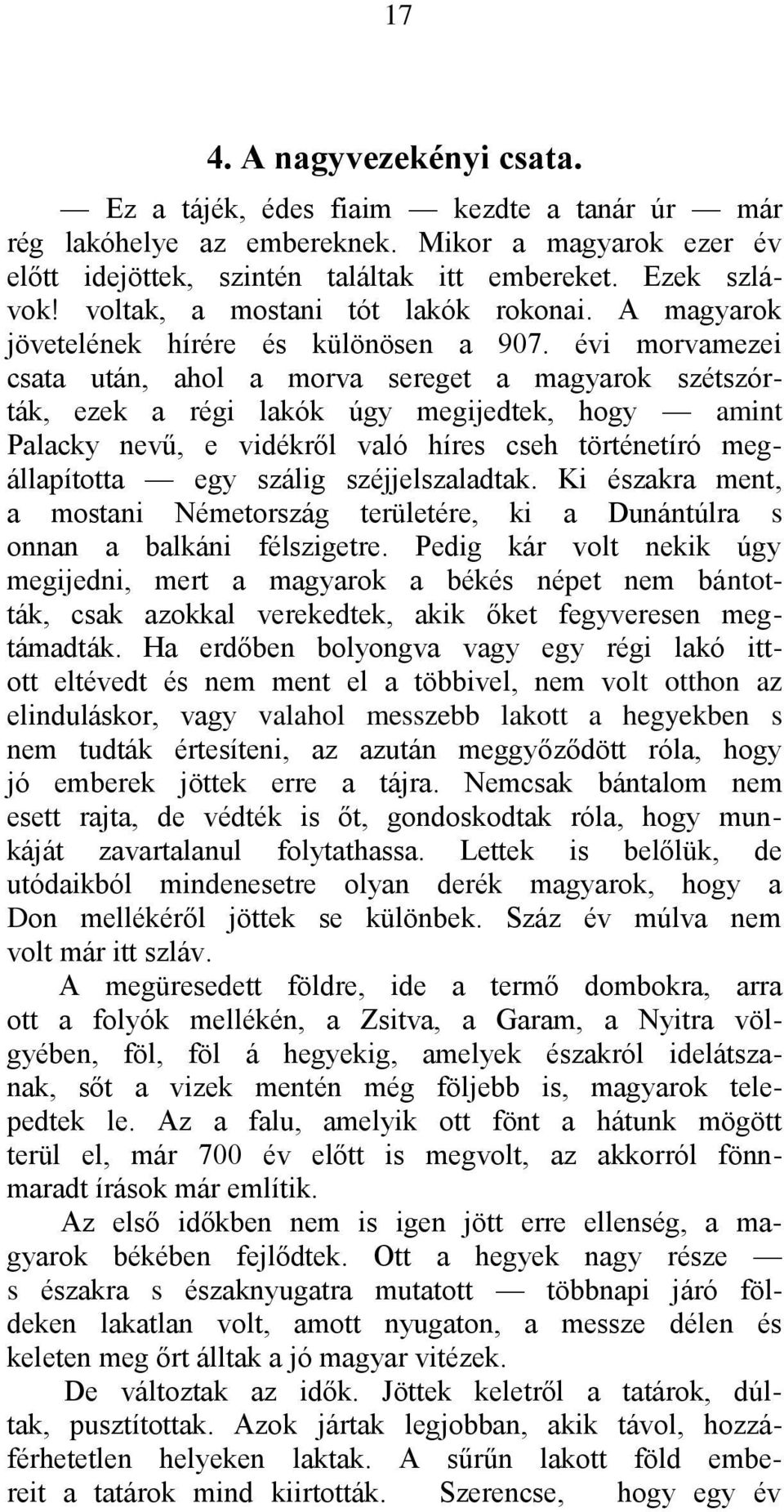 évi morvamezei csata után, ahol a morva sereget a magyarok szétszórták, ezek a régi lakók úgy megijedtek, hogy amint Palacky nevű, e vidékről való híres cseh történetíró megállapította egy szálig