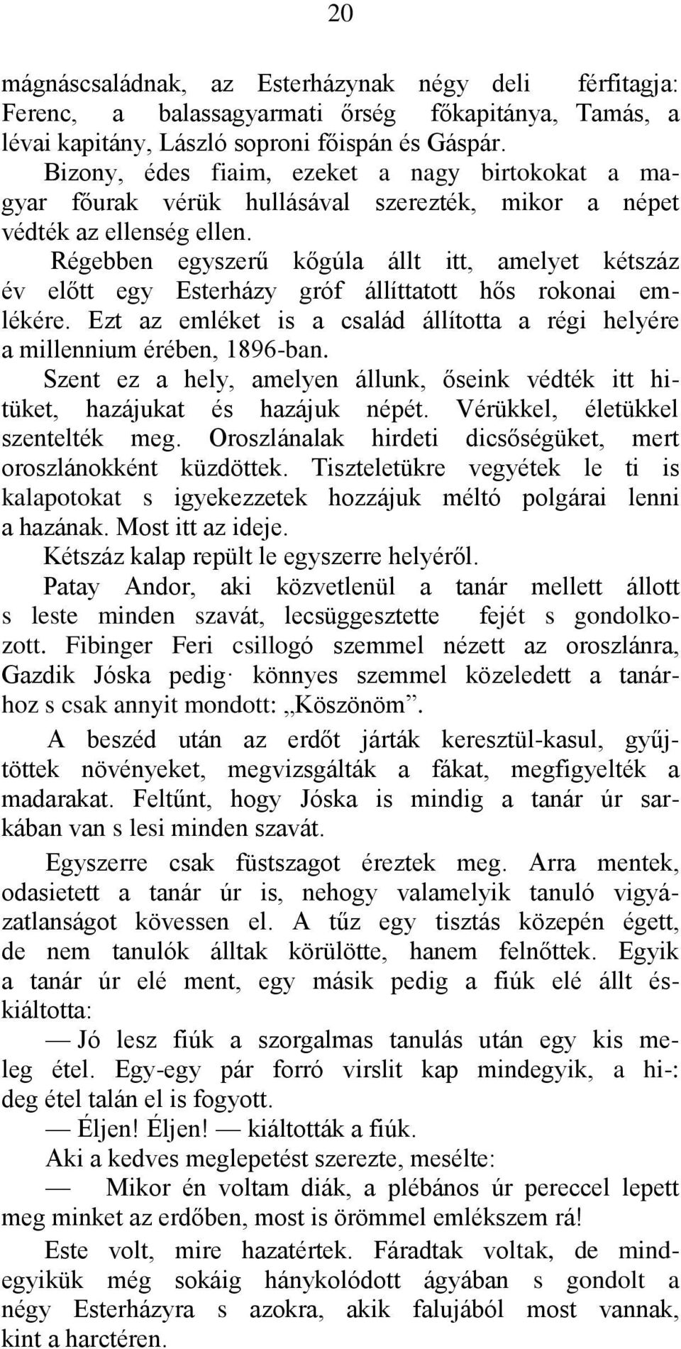 Régebben egyszerű kőgúla állt itt, amelyet kétszáz év előtt egy Esterházy gróf állíttatott hős rokonai emlékére. Ezt az emléket is a család állította a régi helyére a millennium érében, 1896-ban.