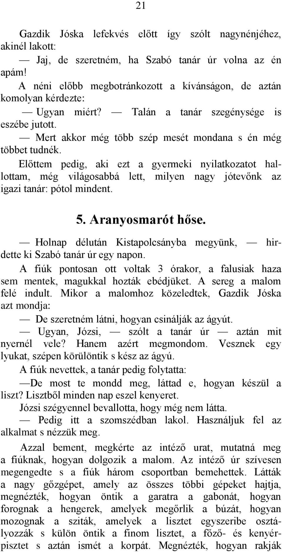 Előttem pedig, aki ezt a gyermeki nyilatkozatot hallottam, még világosabbá lett, milyen nagy jótevőnk az igazi tanár: pótol mindent. 5. Aranyosmarót hőse.