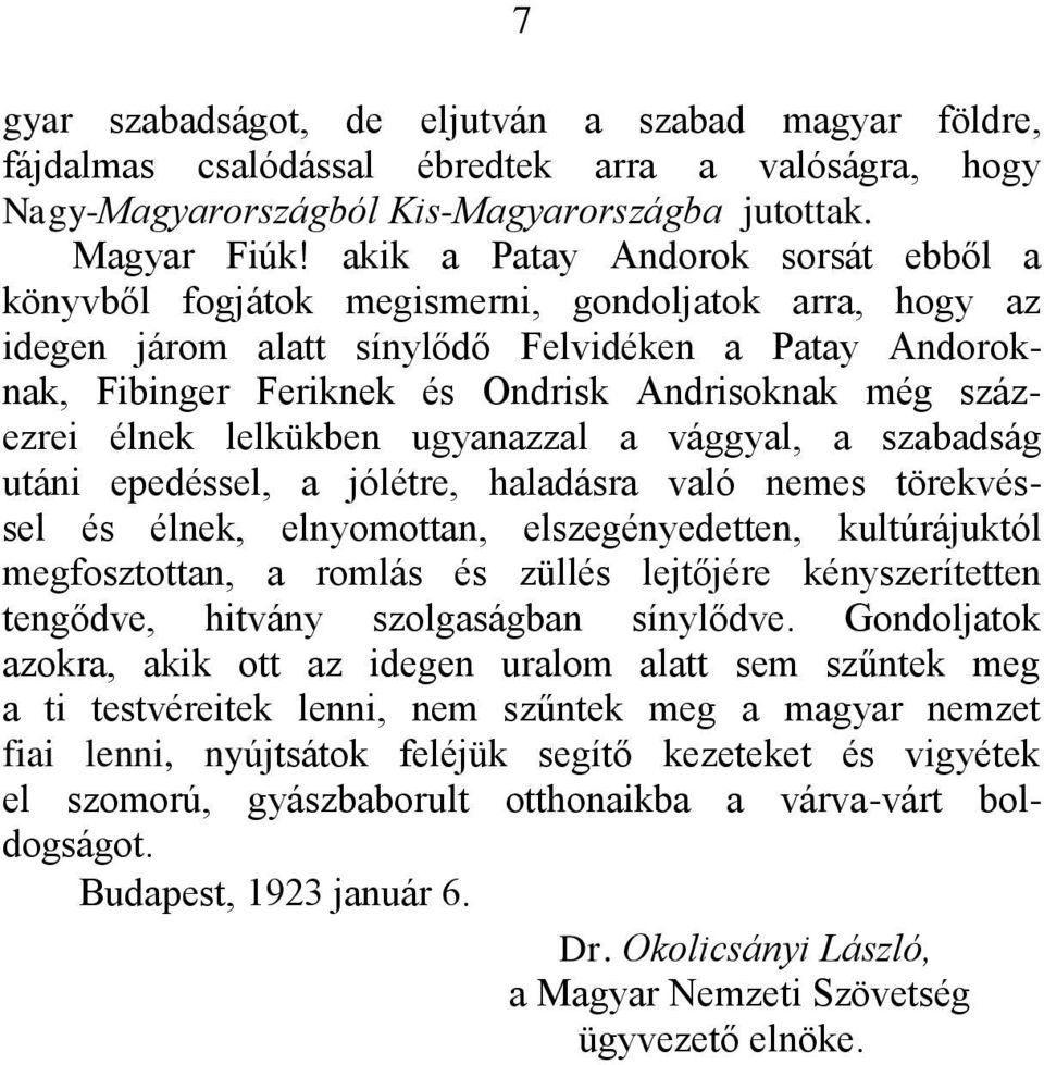 százezrei élnek lelkükben ugyanazzal a vággyal, a szabadság utáni epedéssel, a jólétre, haladásra való nemes törekvéssel és élnek, elnyomottan, elszegényedetten, kultúrájuktól megfosztottan, a romlás