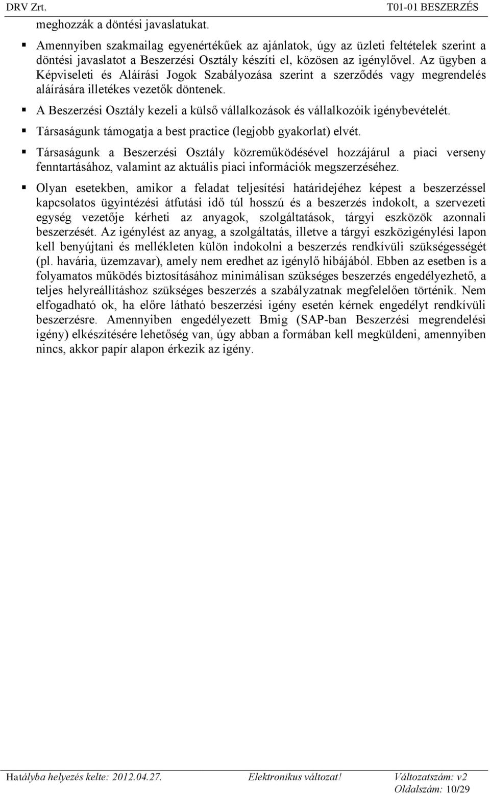 A Beszerzési Osztály kezeli a külső vállalkozások és vállalkozóik igénybevételét. Társaságunk támogatja a best practice (legjobb gyakorlat) elvét.