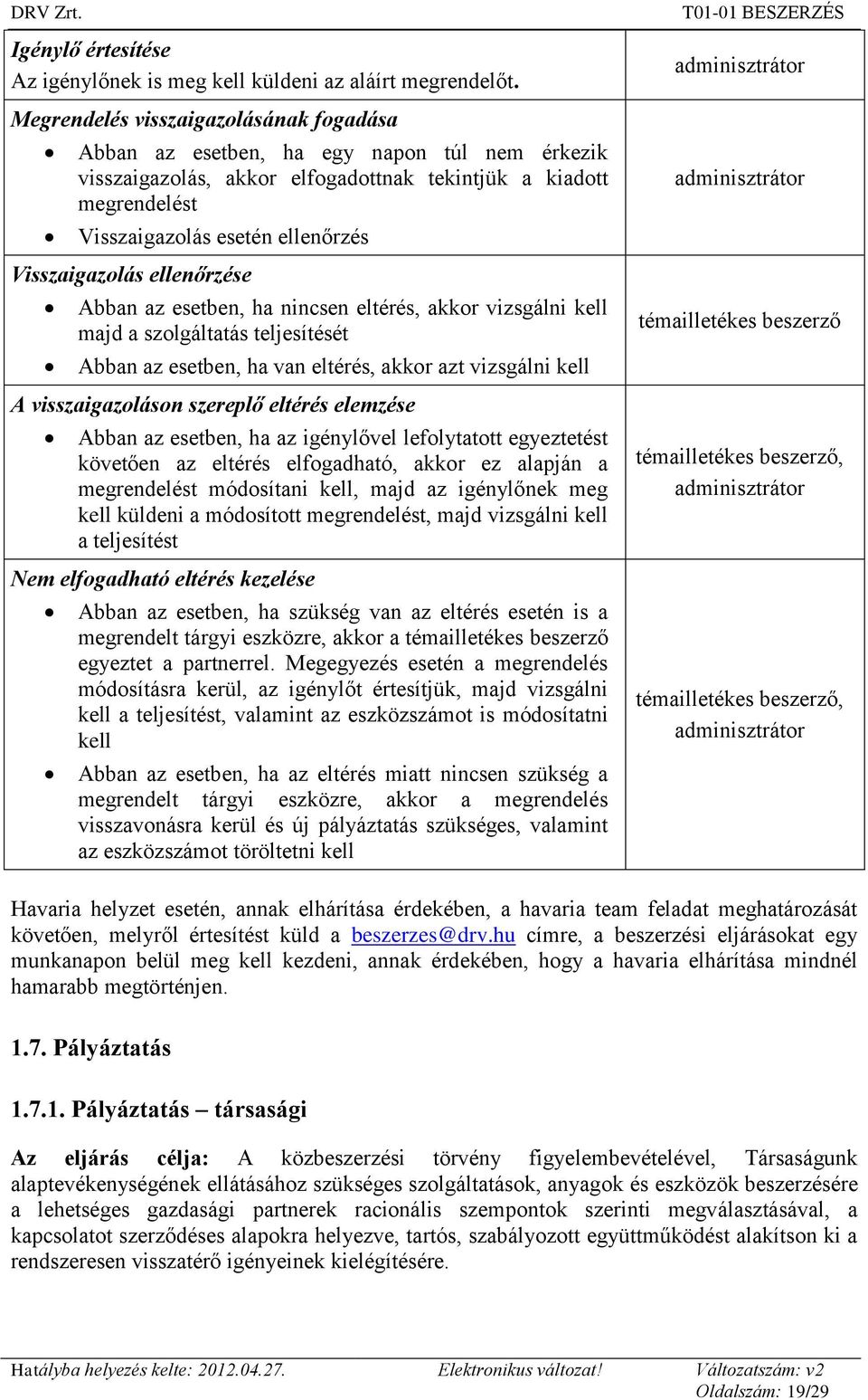 Visszaigazolás ellenőrzése Abban az esetben, ha nincsen eltérés, akkor vizsgálni kell majd a szolgáltatás teljesítését Abban az esetben, ha van eltérés, akkor azt vizsgálni kell A visszaigazoláson