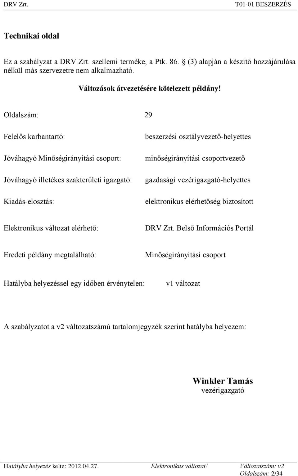 Oldalszám: 29 Felelős karbantartó: Jóváhagyó Minőségirányítási csoport: Jóváhagyó illetékes szakterületi igazgató: Kiadás-elosztás: -helyettes minőségirányítási csoportvezető gazdasági