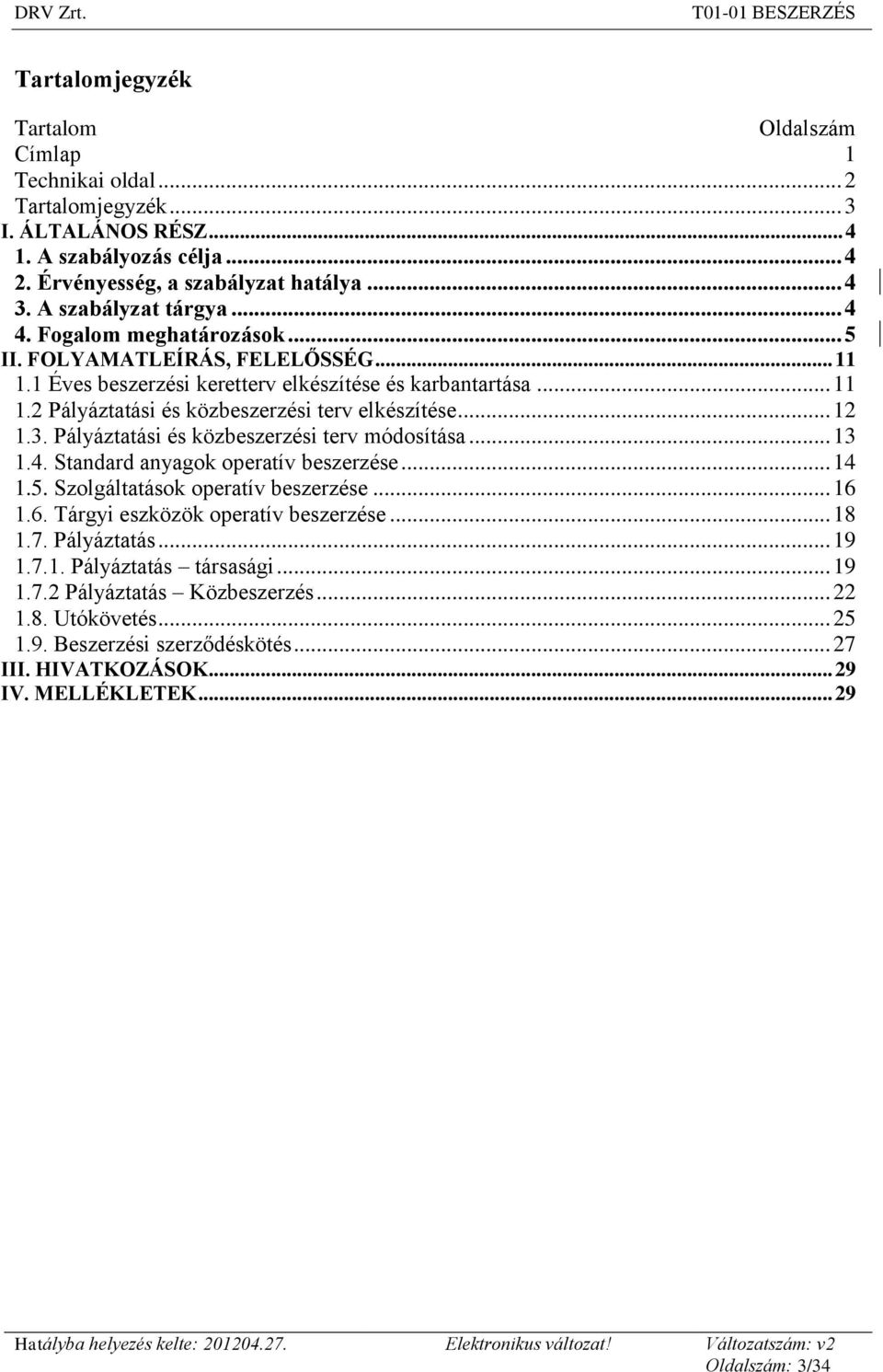 Pályáztatási és köz terv módosítása... 13 1.4. Standard anyagok operatív beszerzése... 14 1.5. Szolgáltatások operatív beszerzése... 16 1.6. Tárgyi eszközök operatív beszerzése... 18 1.7. Pályáztatás.