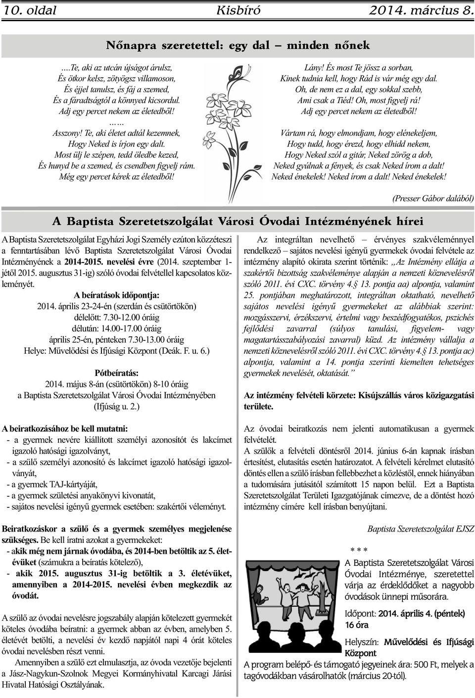 Te, aki életet adtál kezemnek, Hogy Neked is írjon egy dalt. Most ülj le szépen, tedd öledbe kezed, És hunyd be a szemed, és csendben figyelj rám. Még egy percet kérek az életedből! Lány!