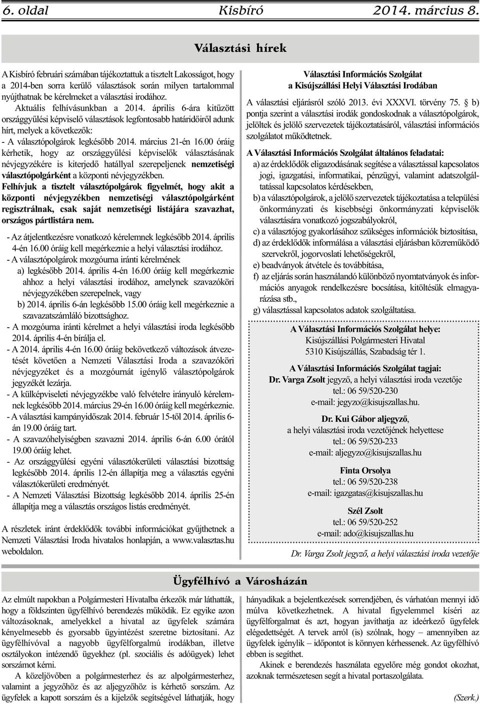 Aktuális felhívásunkban a 2014. április 6-ára kitűzött országgyűlési képviselő választások legfontosabb határidőiről adunk hírt, melyek a következők: - A választópolgárok legkésőbb 2014.