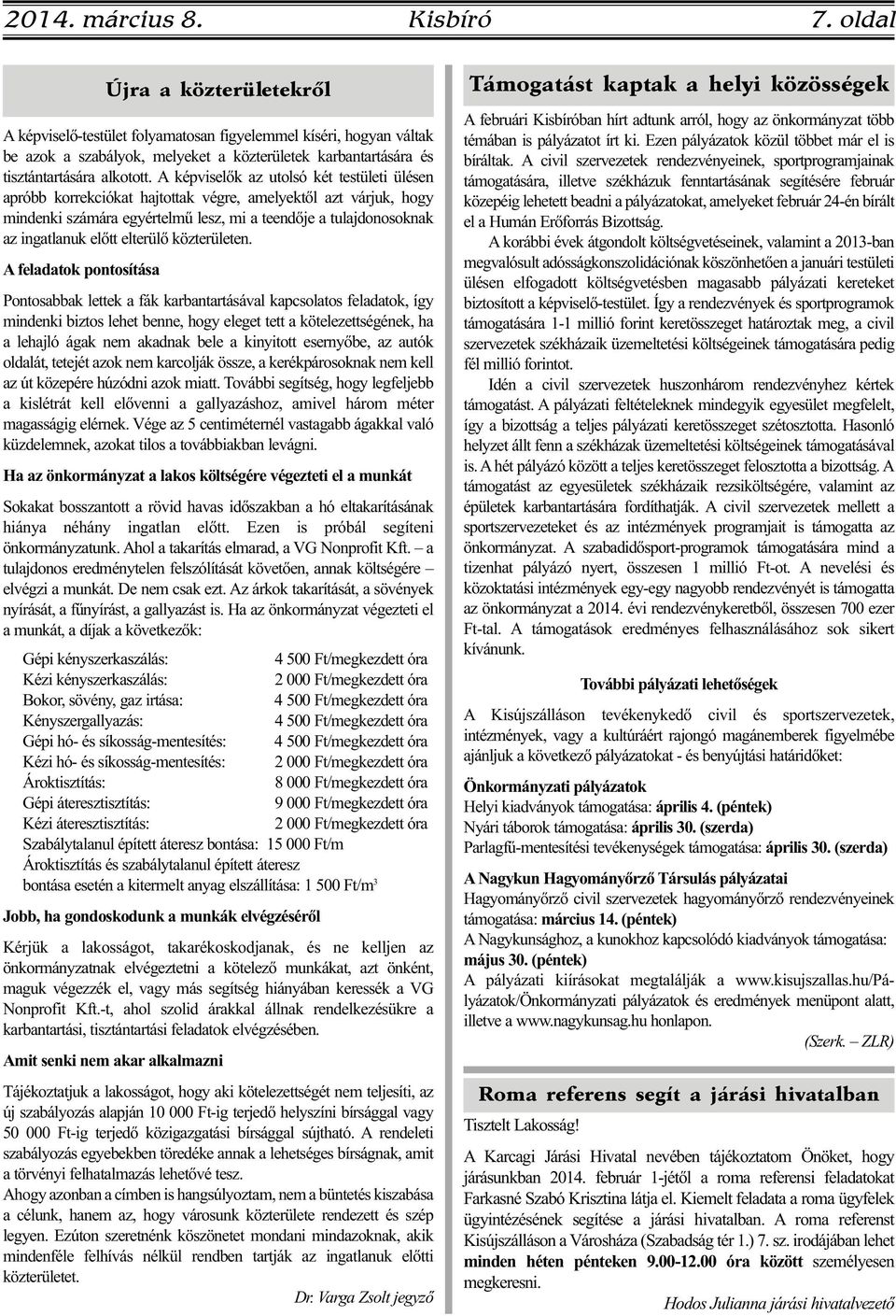 A képviselők az utolsó két testületi ülésen apróbb korrekciókat hajtottak végre, amelyektől azt várjuk, hogy mindenki számára egyértelmű lesz, mi a teendője a tulajdonosoknak az ingatlanuk előtt