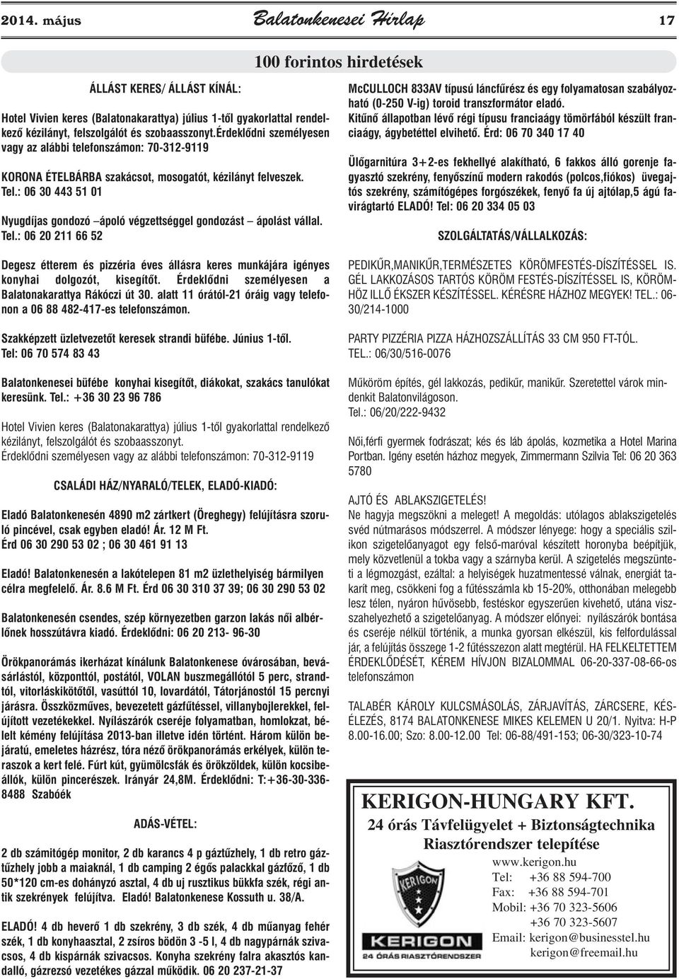 : 06 30 443 51 01 Nyugdíjas gondozó ápoló végzettséggel gondozást ápolást vállal. Tel.: 06 20 211 66 52 Degesz étterem és pizzéria éves állásra keres munkájára igényes konyhai dolgozót, kisegítõt.