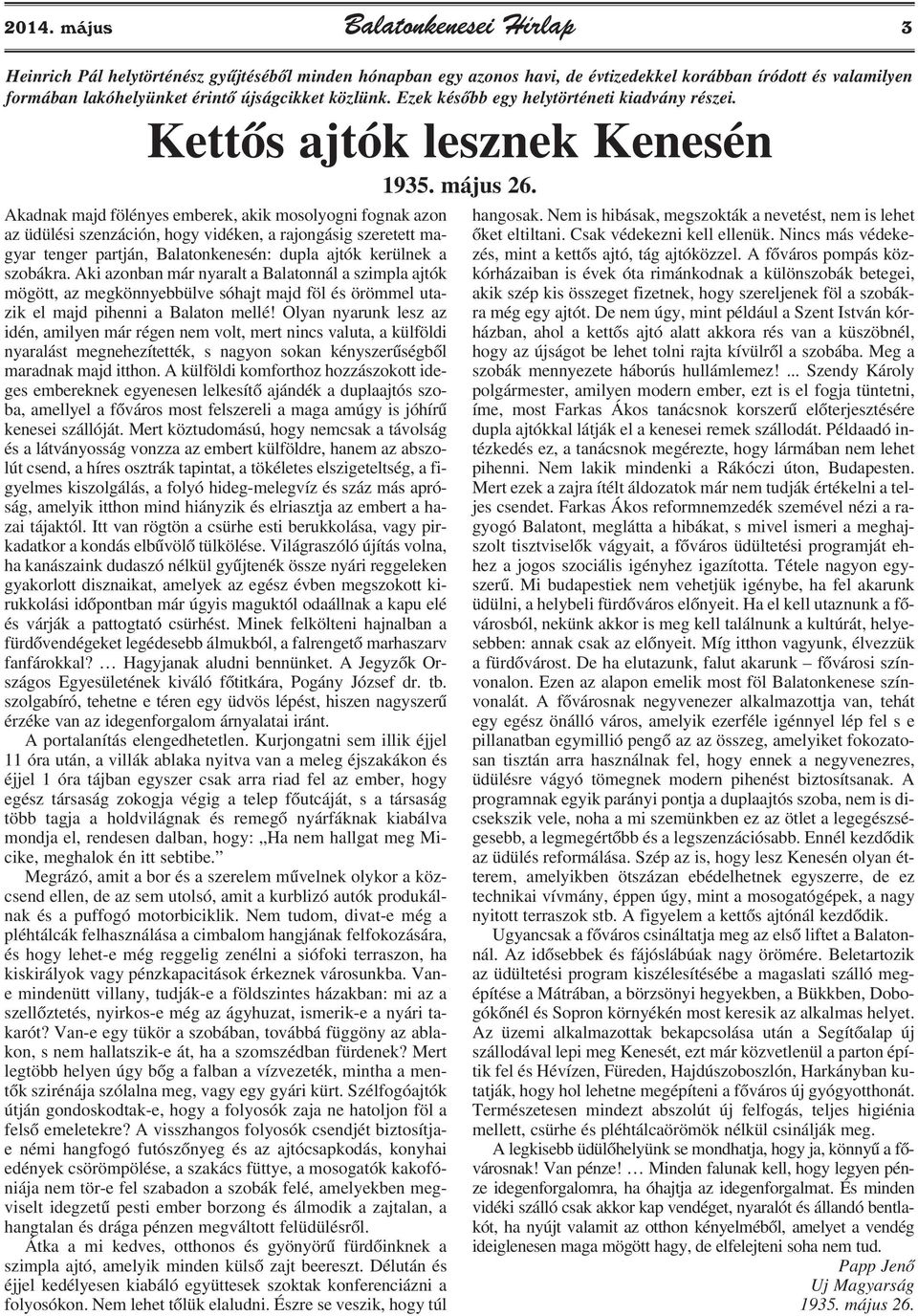 Akadnak majd fölényes emberek, akik mosolyogni fognak azon az üdülési szenzáción, hogy vidéken, a rajongásig szeretett magyar tenger partján, Balatonkenesén: dupla ajtók kerülnek a szobákra.