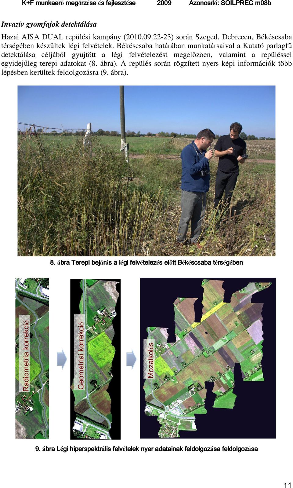 A repülés során rögzített nyers képi információk több lépésben kerültek feldolgozásra (9. ábra). Mozaikolás Geometriai korrekció Radiometria korrekció 8.