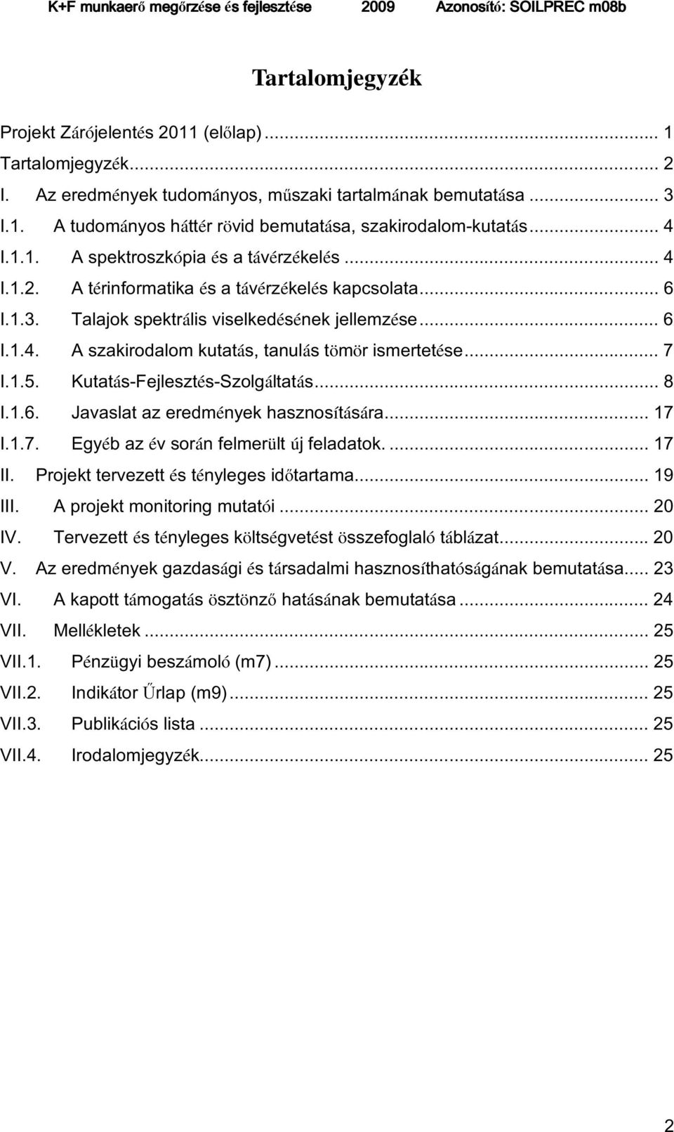 .. 7 I.1.5. Kutatás-Fejlesztés-Szolgáltatás... 8 I.1.6. Javaslat az eredmények hasznosítására... 17 I.1.7. Egyéb az év során felmerült új feladatok.... 17 II.