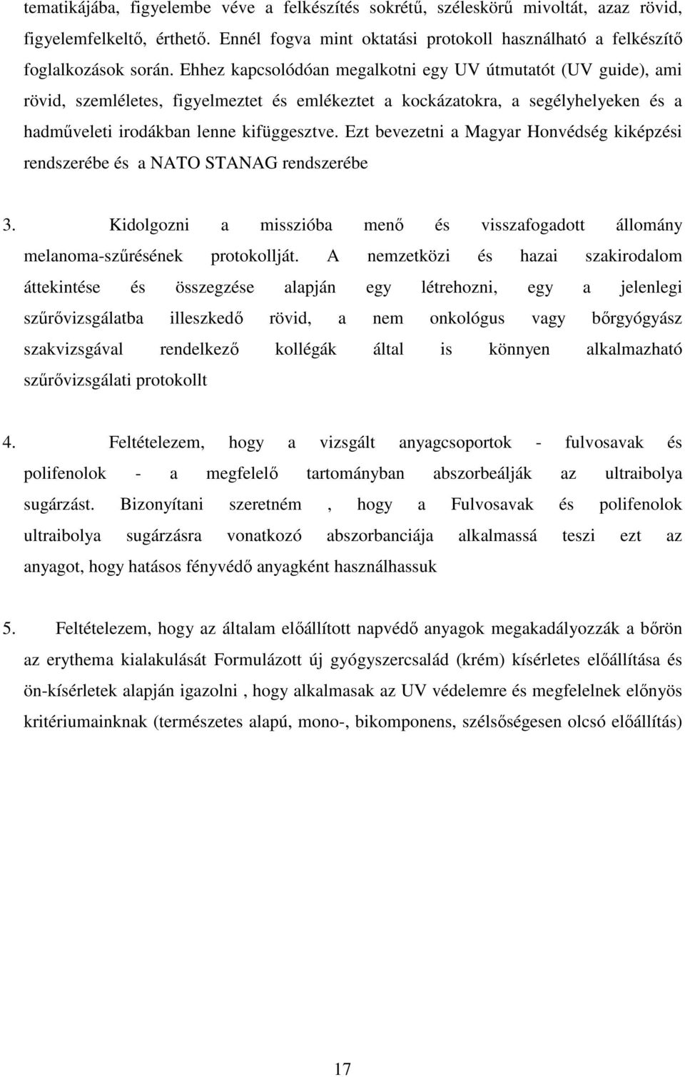 Ezt bevezetni a Magyar Honvédség kiképzési rendszerébe és a NATO STANAG rendszerébe 3. Kidolgozni a misszióba menő és visszafogadott állomány melanoma-szűrésének protokollját.