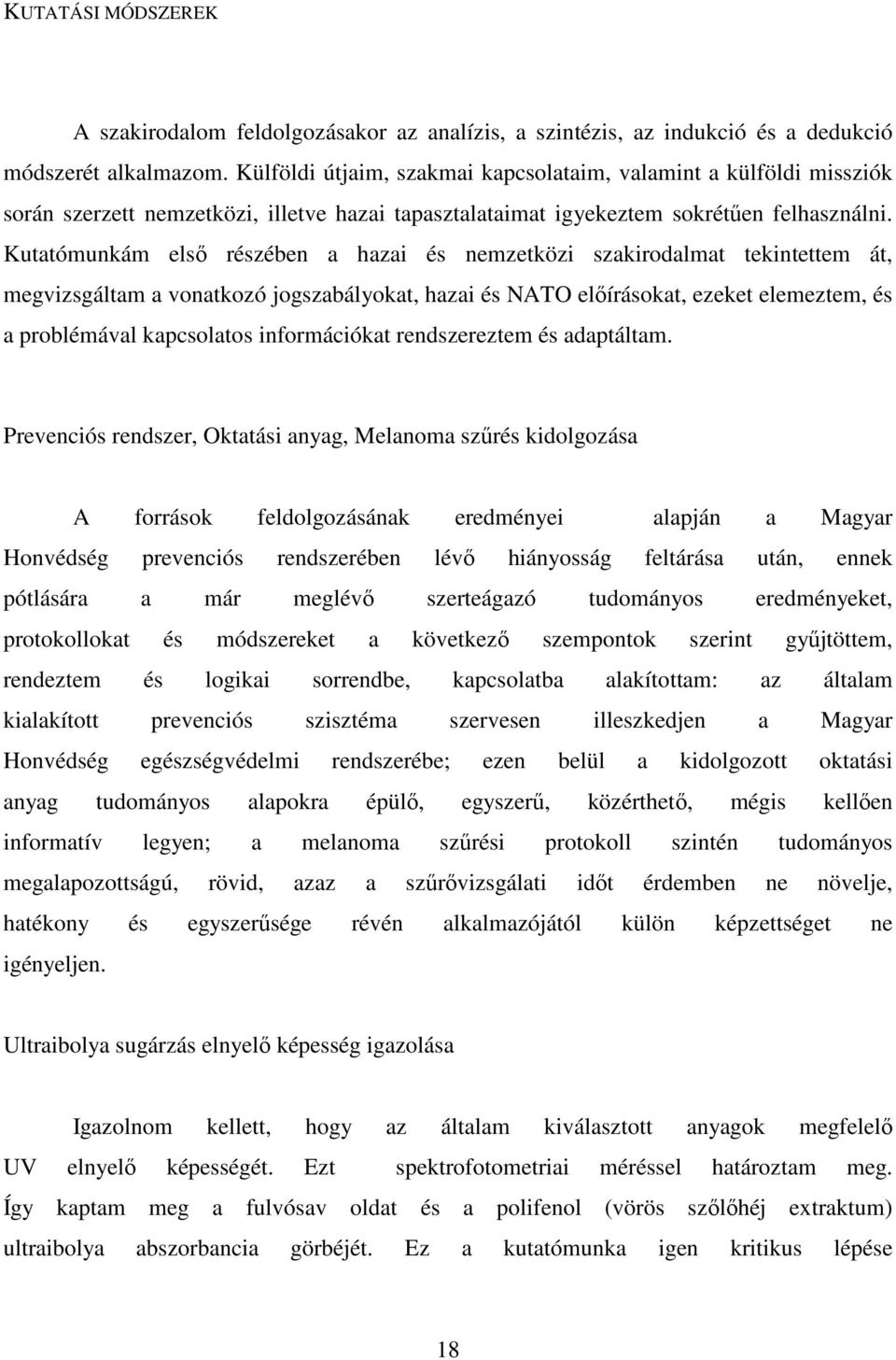 Kutatómunkám első részében a hazai és nemzetközi szakirodalmat tekintettem át, megvizsgáltam a vonatkozó jogszabályokat, hazai és NATO előírásokat, ezeket elemeztem, és a problémával kapcsolatos