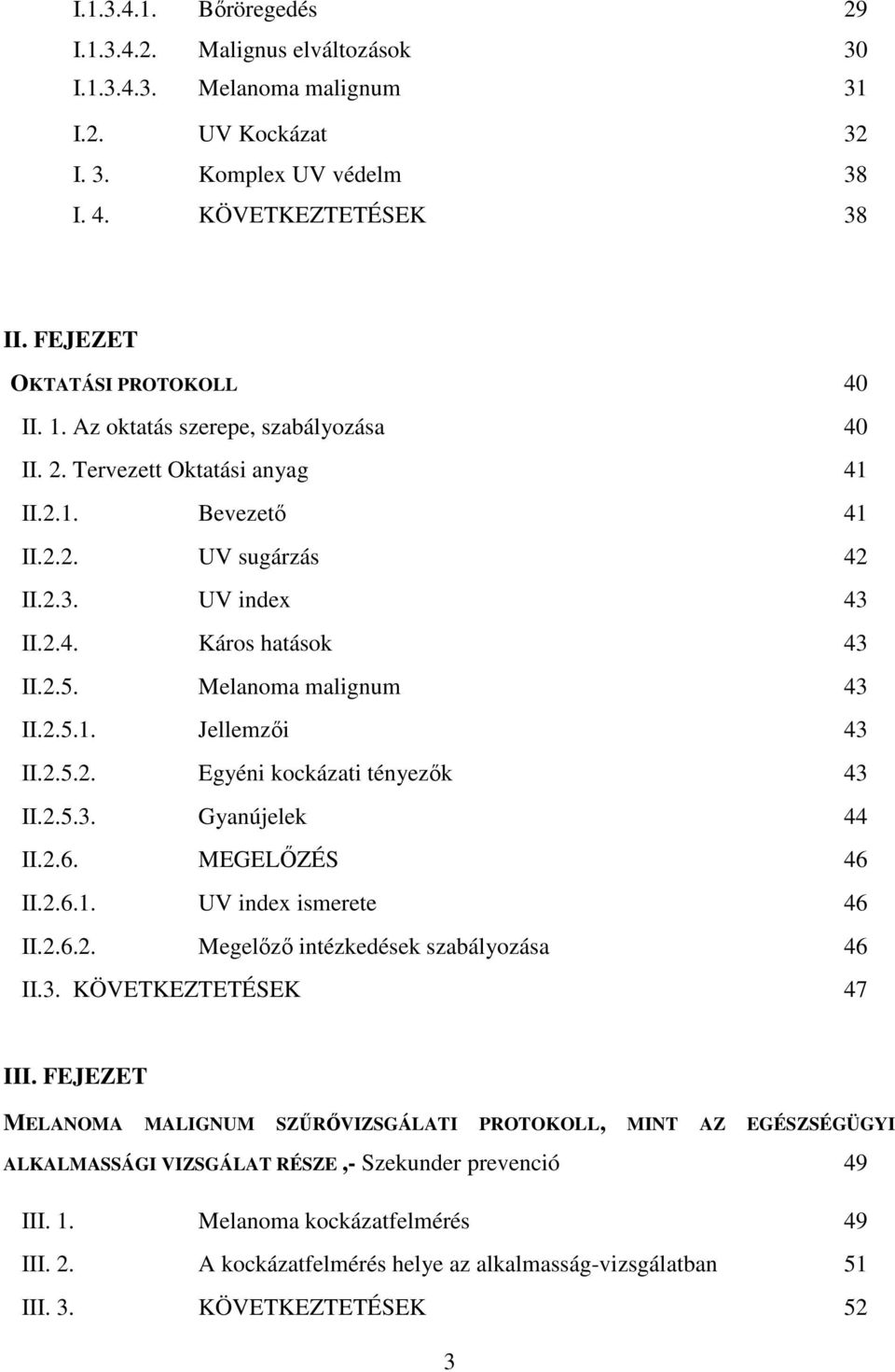 2.5. Melanoma malignum 43 II.2.5.1. Jellemzői 43 II.2.5.2. Egyéni kockázati tényezők 43 II.2.5.3. Gyanújelek 44 II.2.6. MEGELŐZÉS 46 II.2.6.1. UV index ismerete 46 II.2.6.2. Megelőző intézkedések szabályozása 46 II.