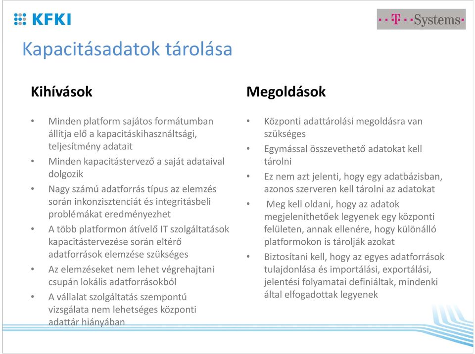 elemzése szükséges Az elemzéseket nem lehet végrehajtani csupán lokális adatforrásokból A vállalat szolgáltatás szempontú vizsgálata nem lehetséges központi adattár hiányában Központi adattárolási