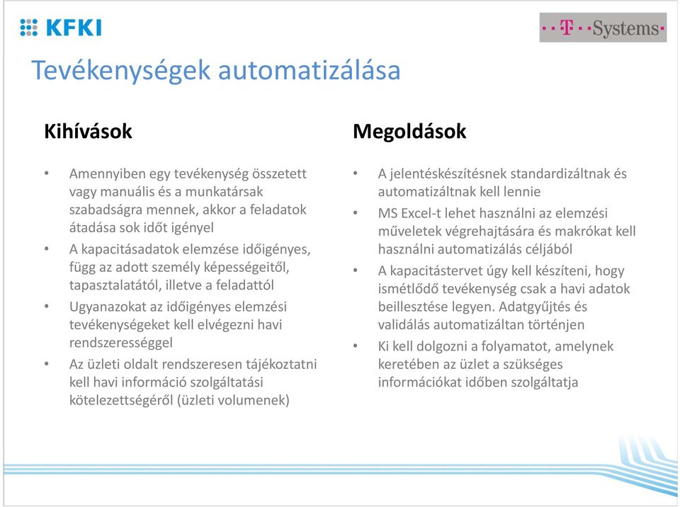 Az üzleti oldalt rendszeresen tájékoztatni kell havi információ szolgáltatási kötelezettségéről (üzleti volumenek) A jelentéskészítésnek standardizáltnak és automatizáltnak kell lennie MS Excel t