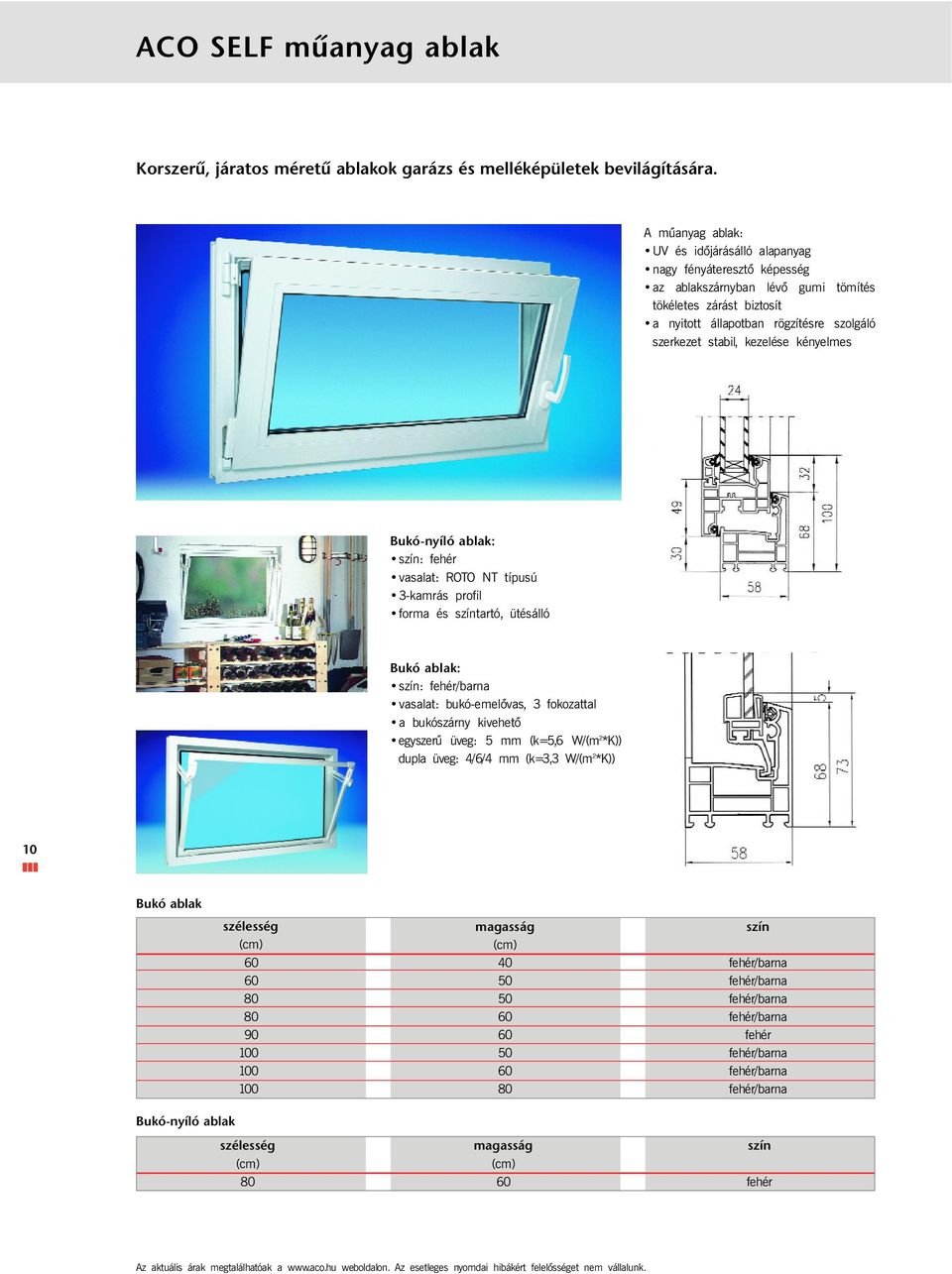 kezelése kényelmes Bukó-nyíló ablak: szín: fehér vasalat: ROTO NT típusú 3-kamrás profil forma és színtartó, ütésálló Bukó ablak: szín: fehér/barna vasalat: bukó-emelõvas, 3 fokozattal a bukószárny