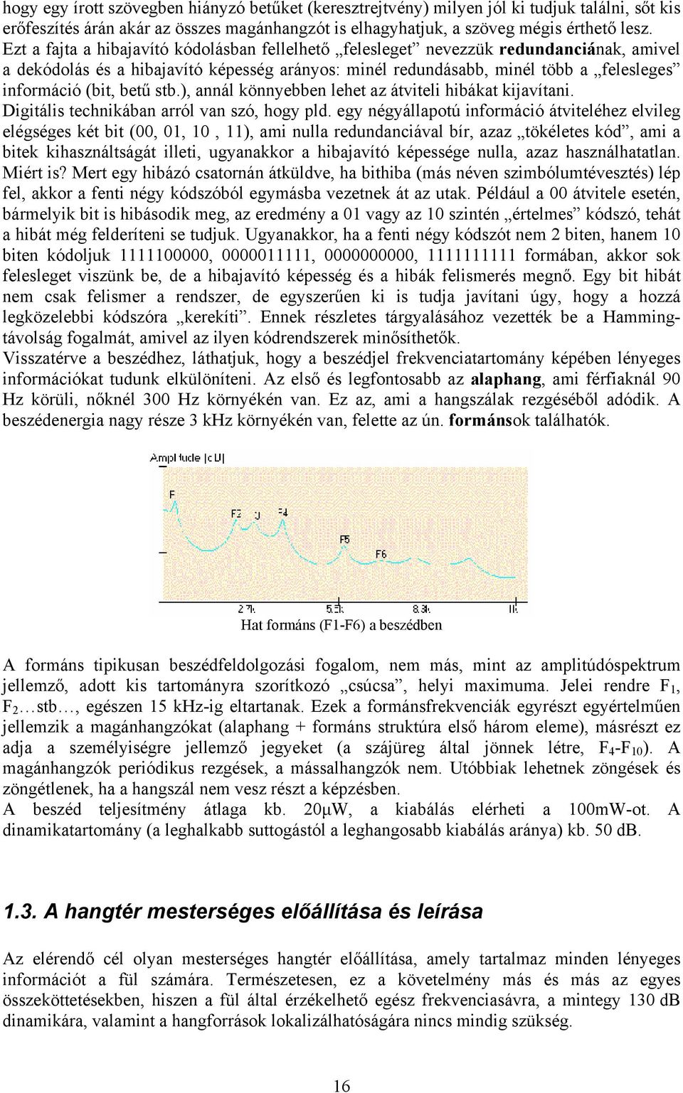 betű stb.), annál könnyebben lehet az átviteli hibákat kijavítani. Digitális technikában arról van szó, hogy pld.