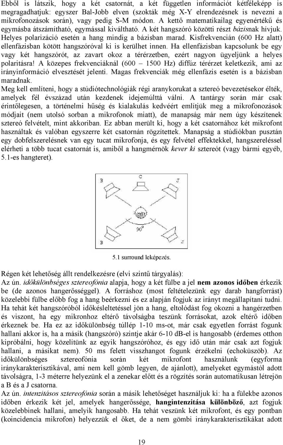 Kisfrekvencián (6 Hz alatt) ellenfázisban kötött hangszóróval ki is kerülhet innen.