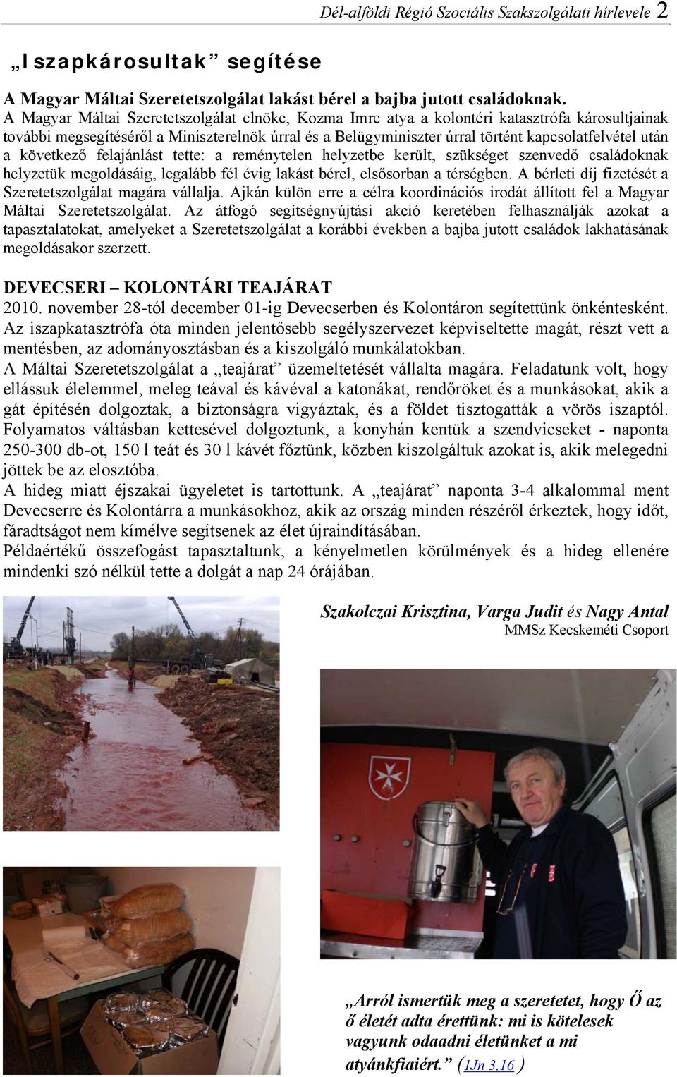 után a következő felajánlást tette: a reménytelen helyzetbe került, szükséget szenvedő családoknak helyzetük megoldásáig, legalább fél évig lakást bérel, elsősorban a térségben.