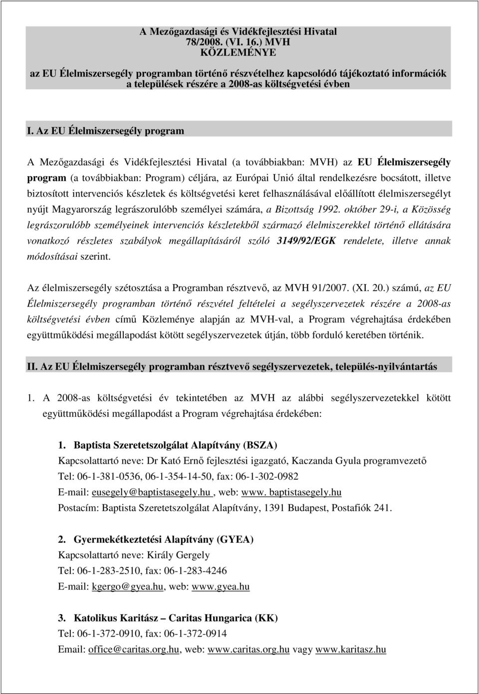 Az EU Élelmiszersegély program A Mezıgazdasági és Vidékfejlesztési Hivatal (a továbbiakban: MVH) az EU Élelmiszersegély program (a továbbiakban: Program) céljára, az Európai Unió által rendelkezésre