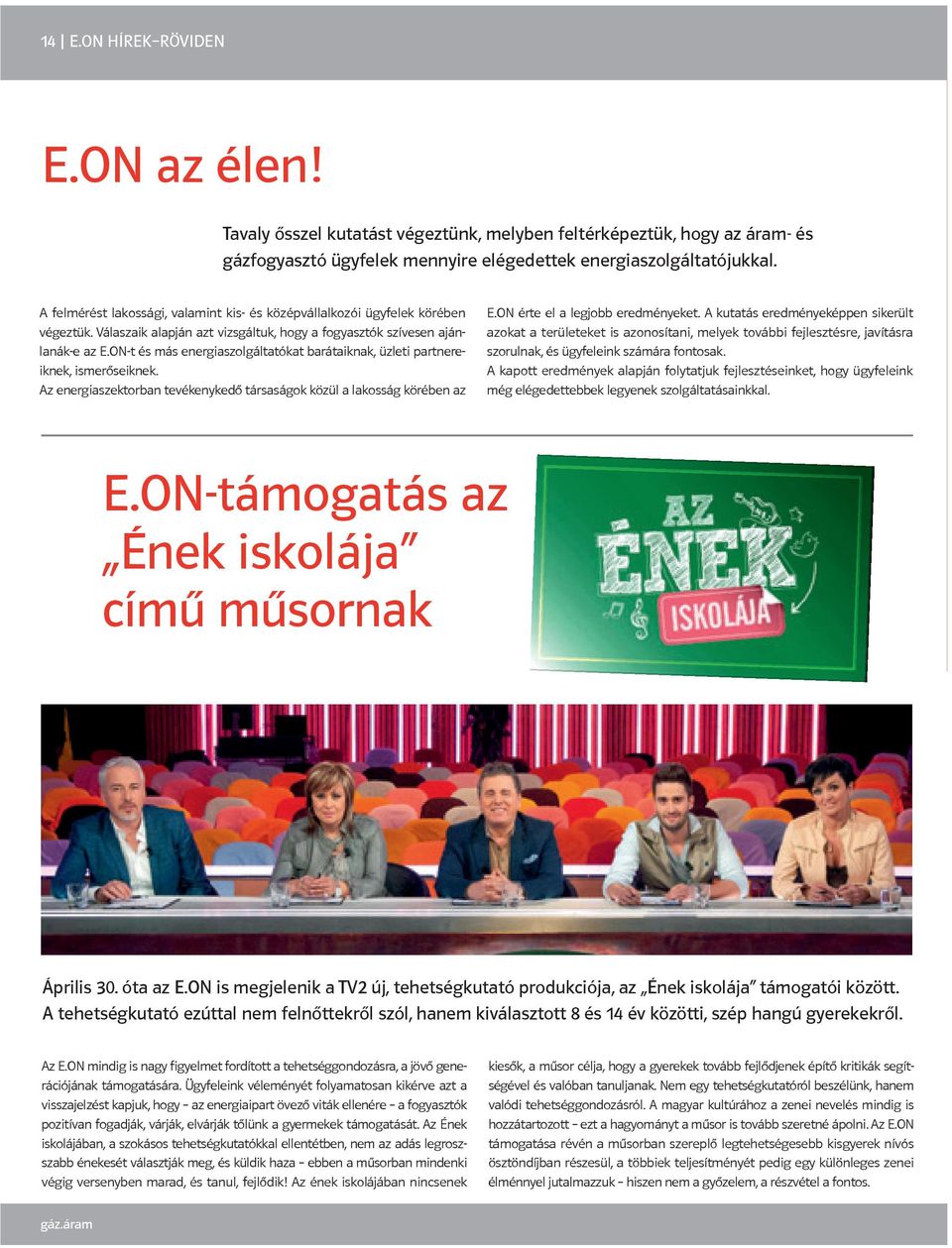 ON-t és más energiaszolgáltatókat barátaiknak, üzleti partnereiknek, ismerőseiknek. Az energiaszektorban tevékenykedő társaságok közül a lakosság körében az E.ON érte el a legjobb eredményeket.