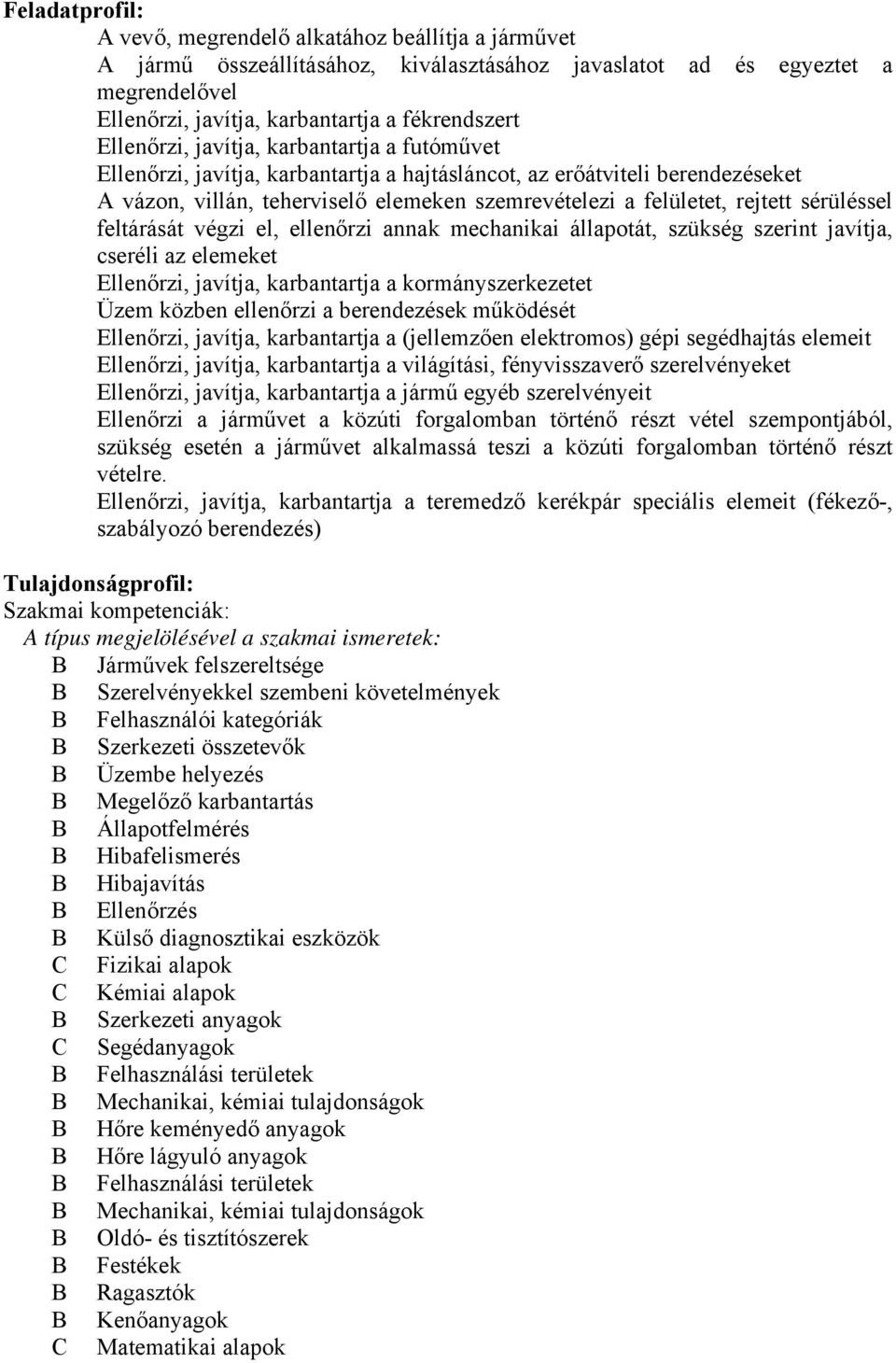 sérüléssel feltárását végzi el, ellenőrzi annak mechanikai állapotát, szükség szerint javítja, cseréli az elemeket Ellenőrzi, javítja, karbantartja a kormányszerkezetet Üzem közben ellenőrzi a