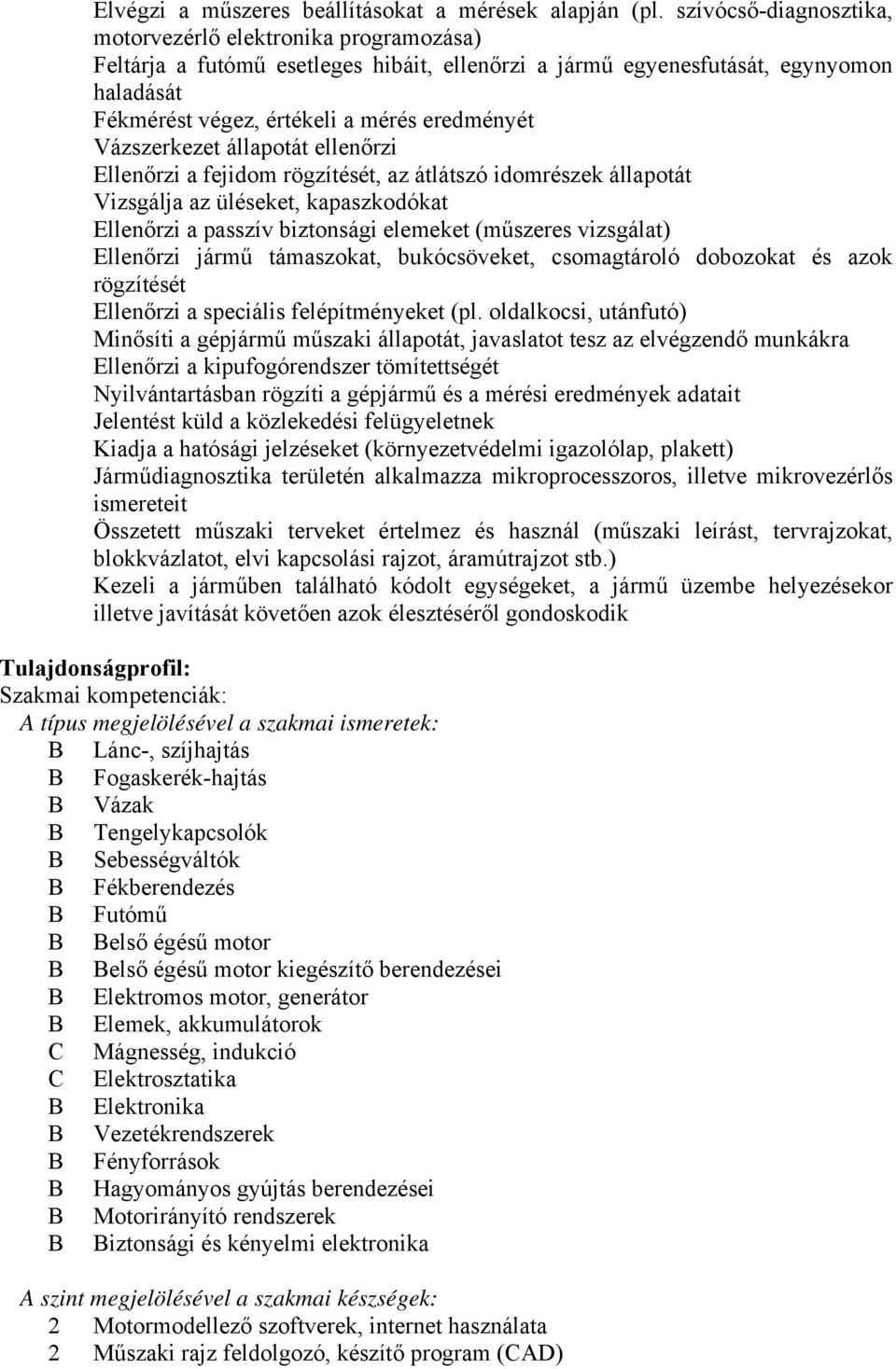 Vázszerkezet állapotát ellenőrzi Ellenőrzi a fejidom rögzítését, az átlátszó idomrészek állapotát Vizsgálja az üléseket, kapaszkodókat Ellenőrzi a passzív biztonsági elemeket (műszeres vizsgálat)