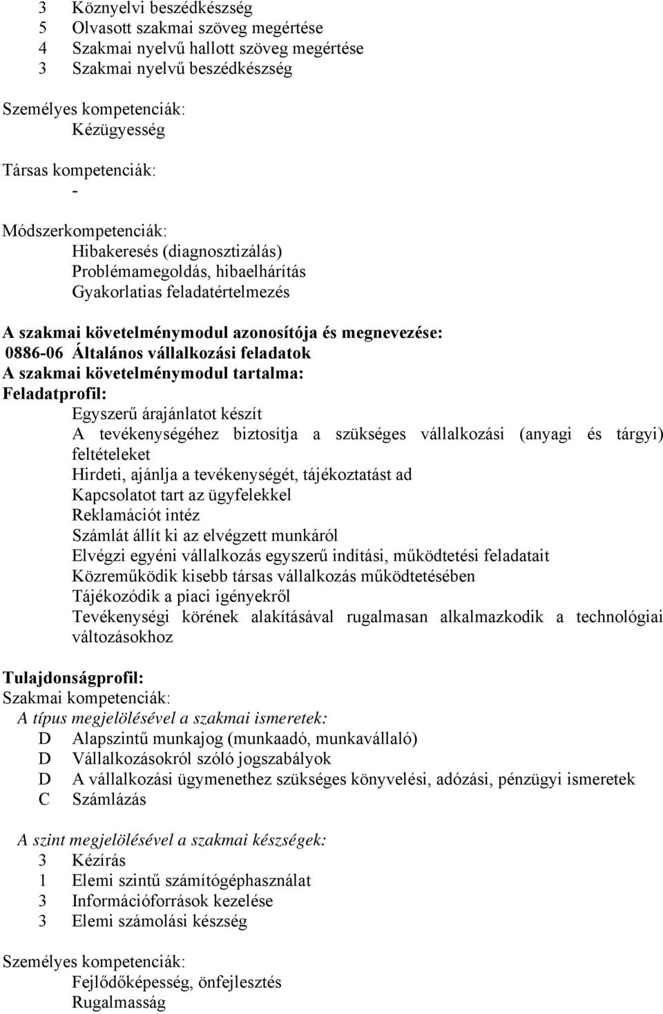 feladatok A szakmai követelménymodul tartalma: Feladatprofil: Egyszerű árajánlatot készít A tevékenységéhez biztosítja a szükséges vállalkozási (anyagi és tárgyi) feltételeket Hirdeti, ajánlja a