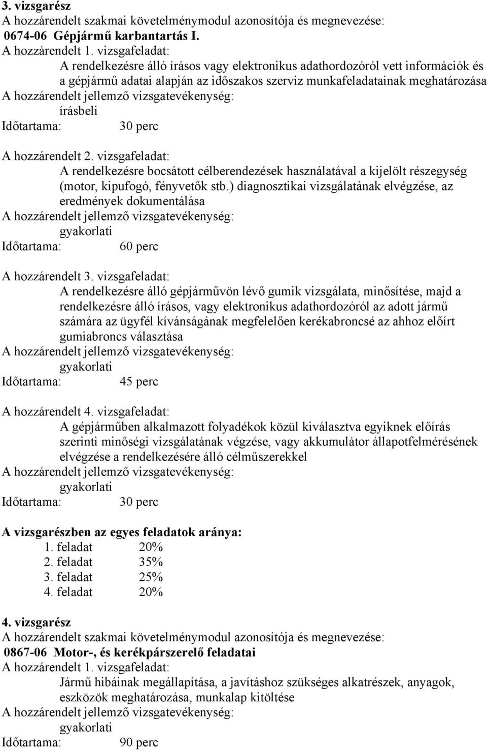 perc A hozzárendelt 2. vizsgafeladat: A rendelkezésre bocsátott célberendezések használatával a kijelölt részegység (motor, kipufogó, fényvetők stb.