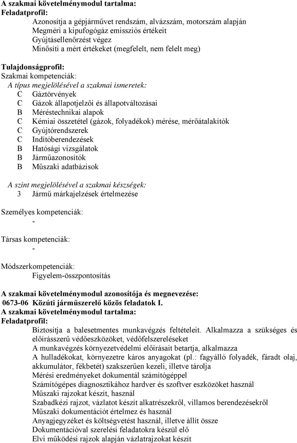 alapok C Kémiai összetétel (gázok, folyadékok) mérése, mérőátalakítók C Gyújtórendszerek C Indítóberendezések Hatósági vizsgálatok Járműazonosítók Műszaki adatbázisok A szint megjelölésével a szakmai