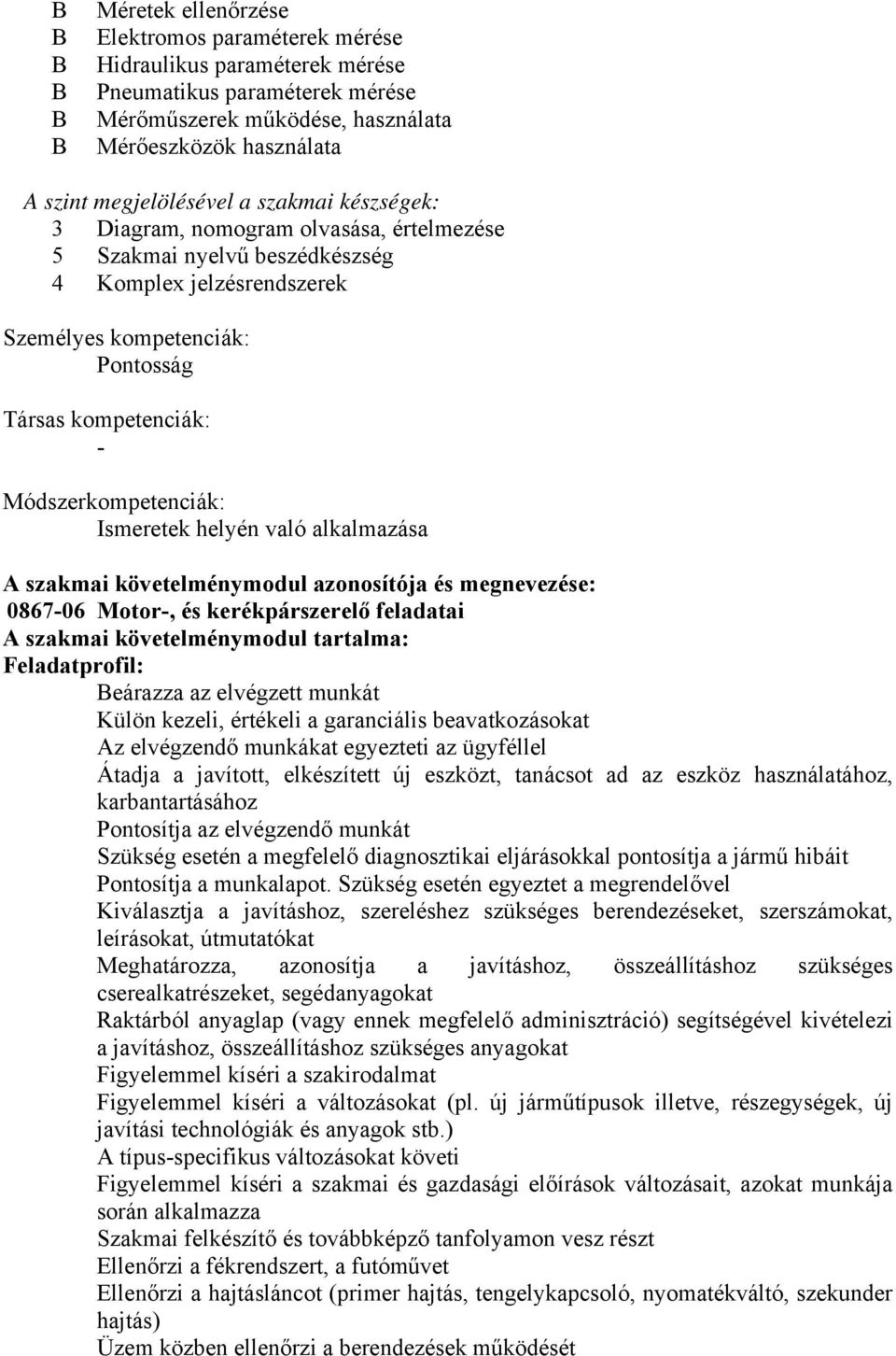 Ismeretek helyén való alkalmazása A szakmai követelménymodul azonosítója és megnevezése: 0867-06 Motor-, és kerékpárszerelő feladatai A szakmai követelménymodul tartalma: Feladatprofil: eárazza az