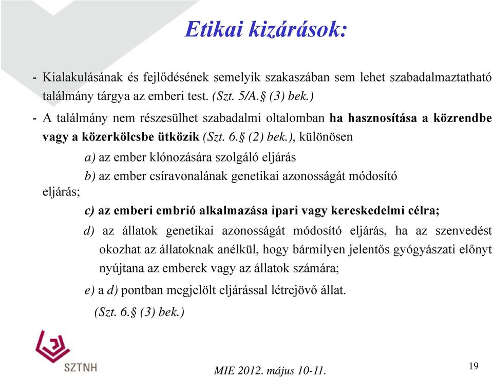 ), különösen eljárás; a) az ember klónozására szolgáló eljárás b) az ember csíravonalának genetikai azonosságát módosító c) az emberi embrió alkalmazása ipari vagy kereskedelmi célra;