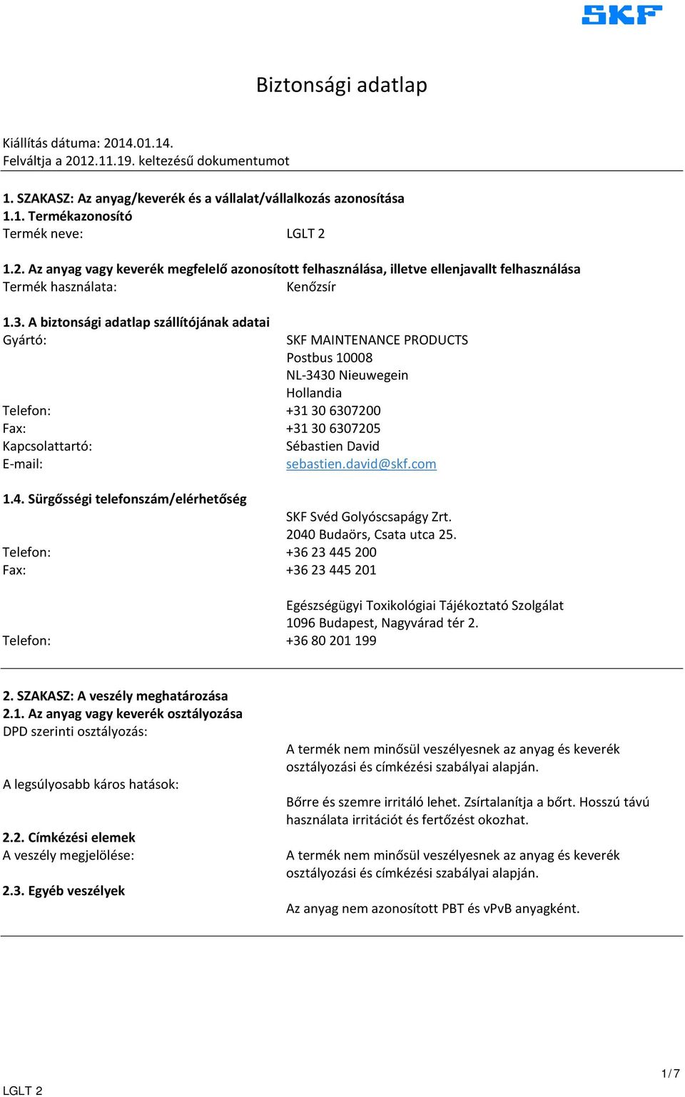 A biztonsági adatlap szállítójának adatai Gyártó: SKF MAINTENANCE PRODUCTS Postbus 10008 NL-3430 Nieuwegein Hollandia Telefon: +31 30 6307200 Fax: +31 30 6307205 Kapcsolattartó: Sébastien David