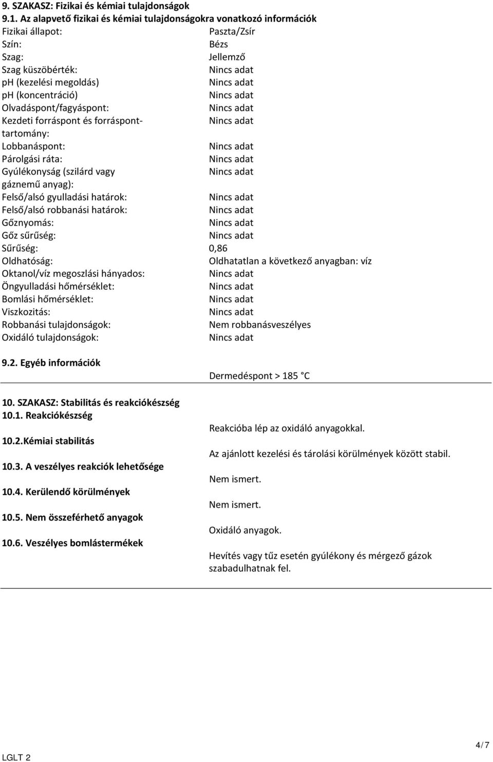 Olvadáspont/fagyáspont: Kezdeti forráspont és forráspont- tartomány: Lobbanáspont: Párolgási ráta: Gyúlékonyság (szilárd vagy gáznemű anyag): Felső/alsó gyulladási határok: Felső/alsó robbanási