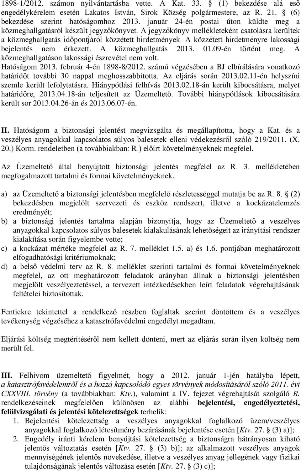 A közzétett hirdetményre lakossági bejelentés nem érkezett. A közmeghallgatás 2013. 01.09-én történt meg. A közmeghallgatáson lakossági észrevétel nem volt. Hatóságom 2013. február 4-én 1898-8/2012.