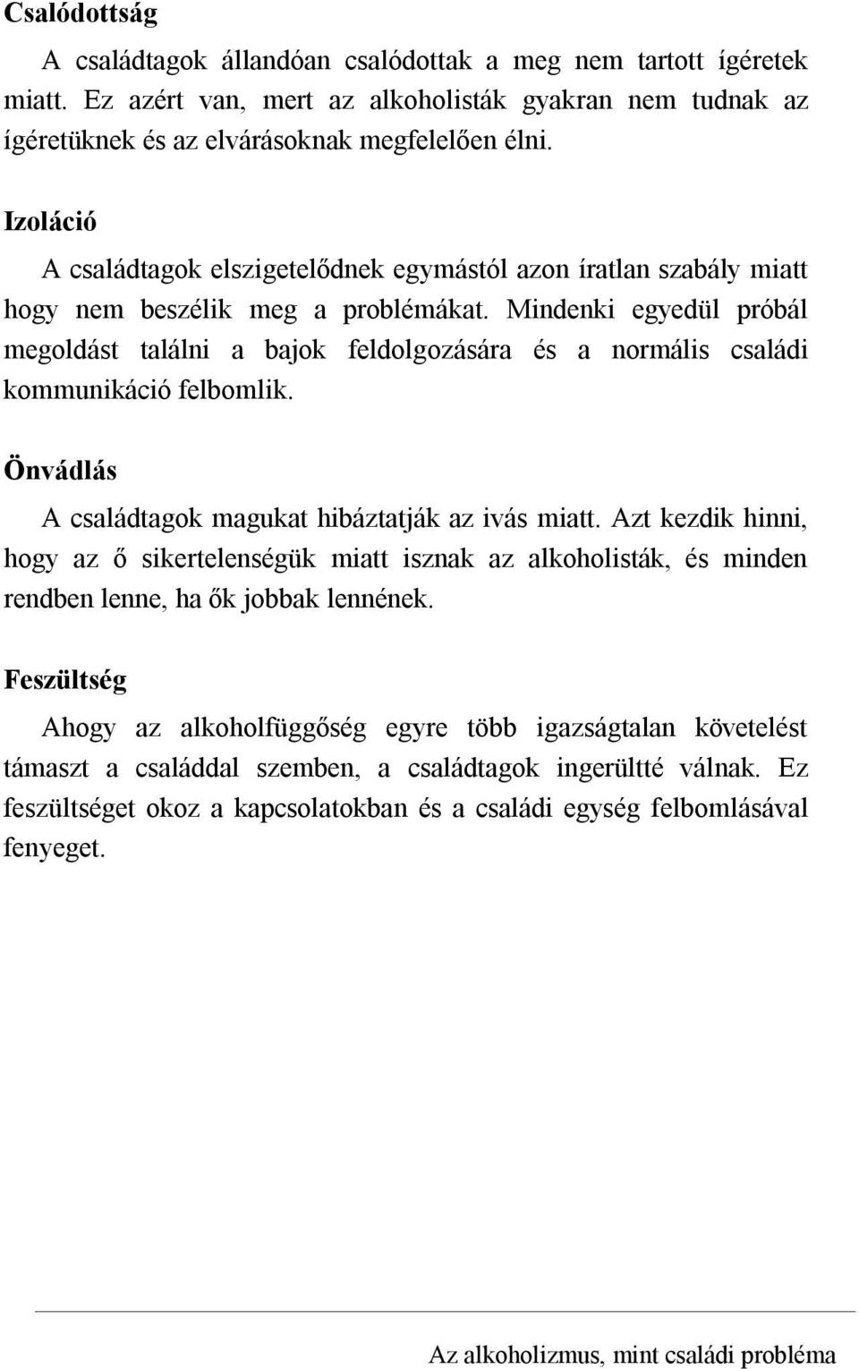 Mindenki egyedül próbál megoldást találni a bajok feldolgozására és a normális családi kommunikáció felbomlik. Önvádlás A családtagok magukat hibáztatják az ivás miatt.