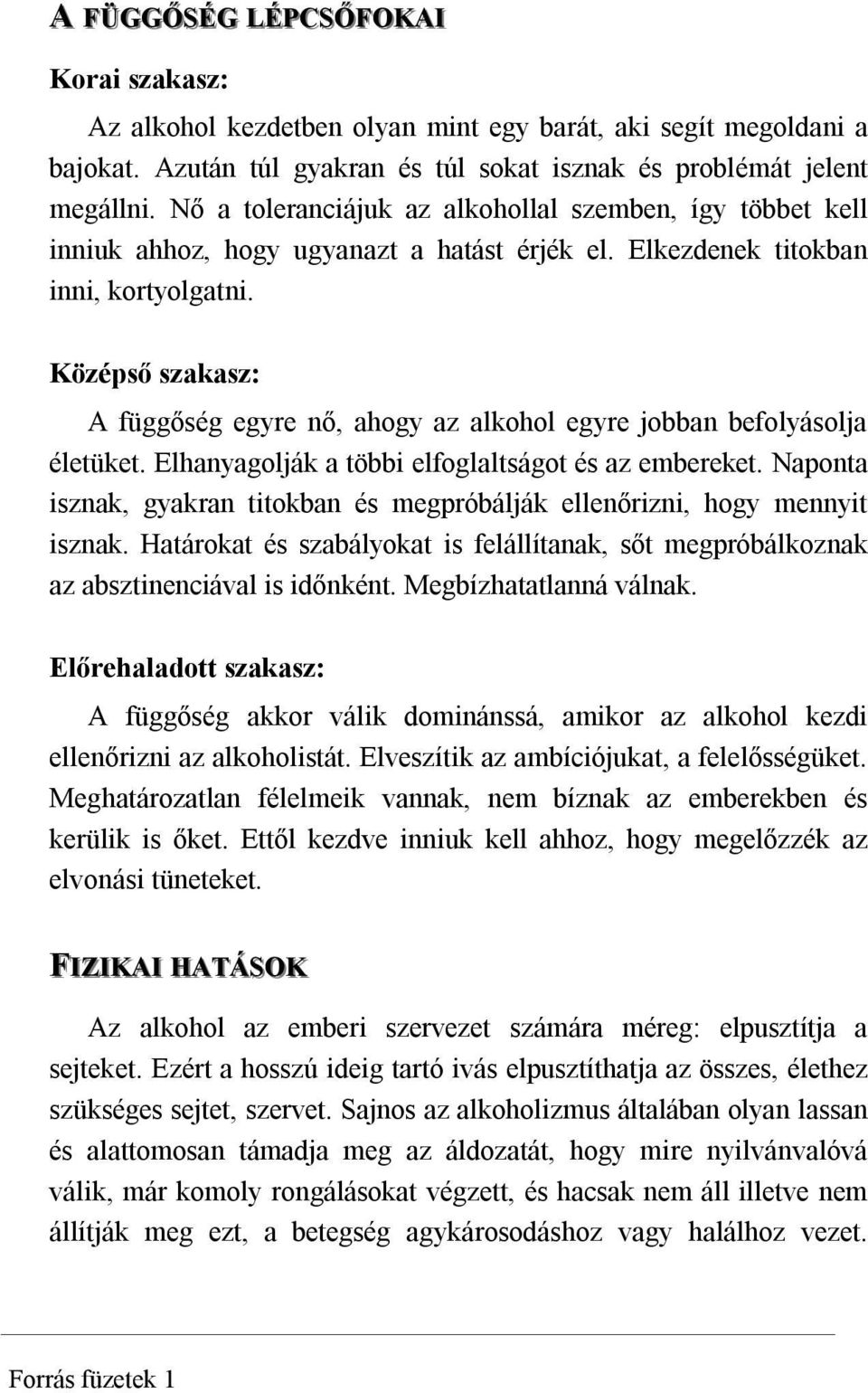 Középső szakasz: A függőség egyre nő, ahogy az alkohol egyre jobban befolyásolja életüket. Elhanyagolják a többi elfoglaltságot és az embereket.