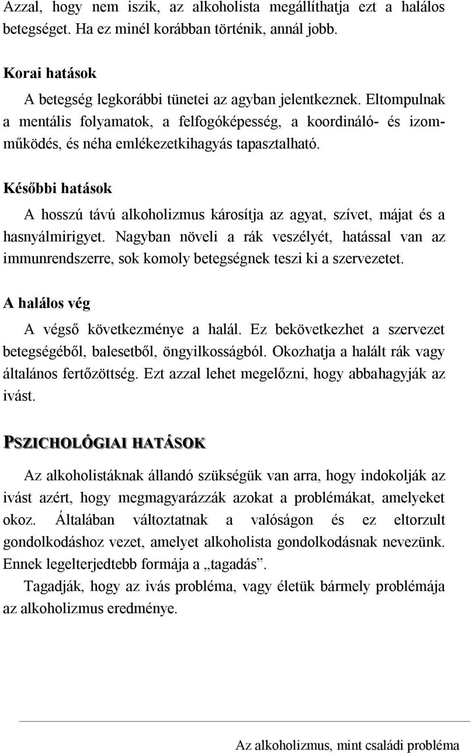 Későbbi hatások A hosszú távú alkoholizmus károsítja az agyat, szívet, májat és a hasnyálmirigyet.