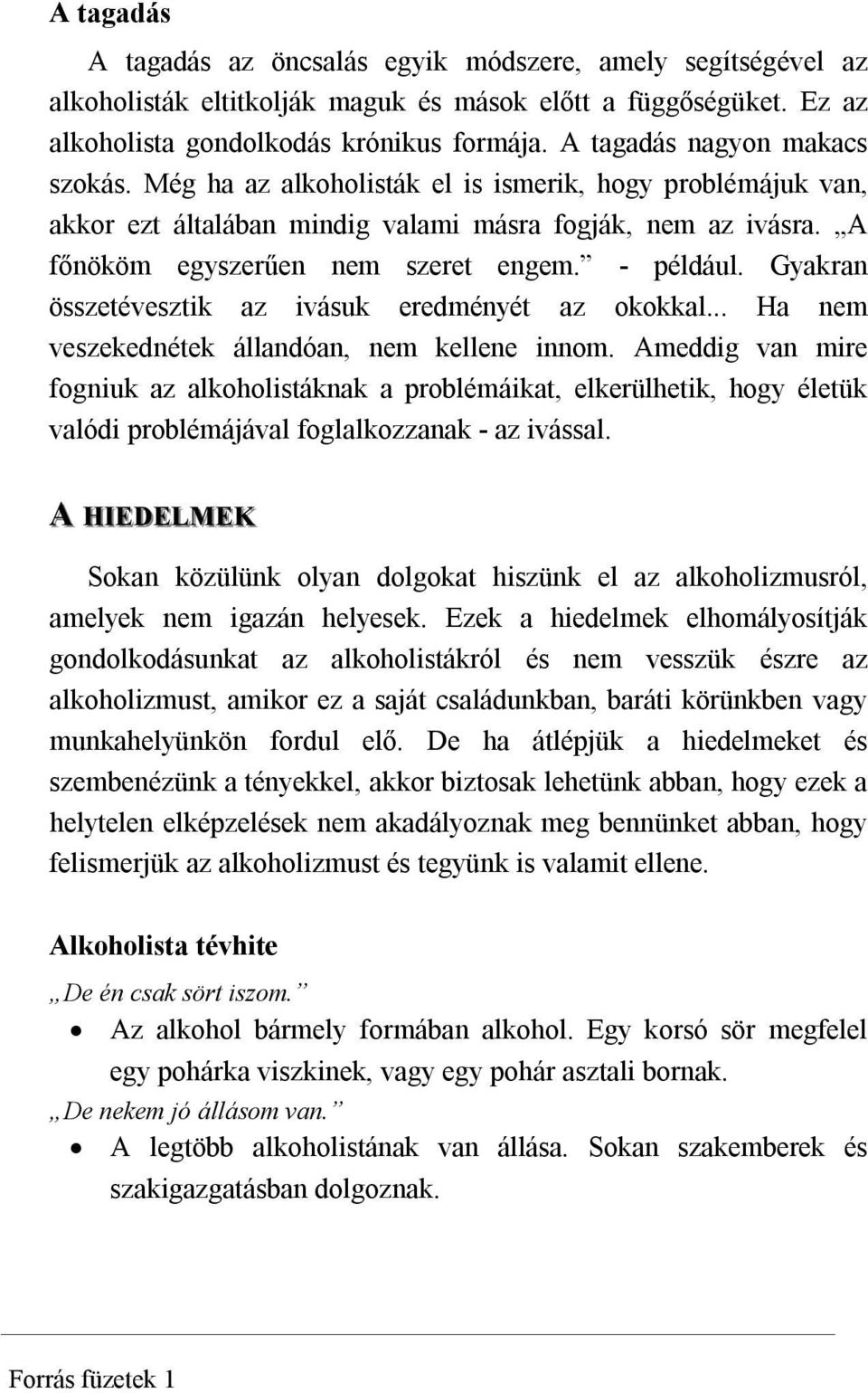 - például. Gyakran összetévesztik az ivásuk eredményét az okokkal... Ha nem veszekednétek állandóan, nem kellene innom.