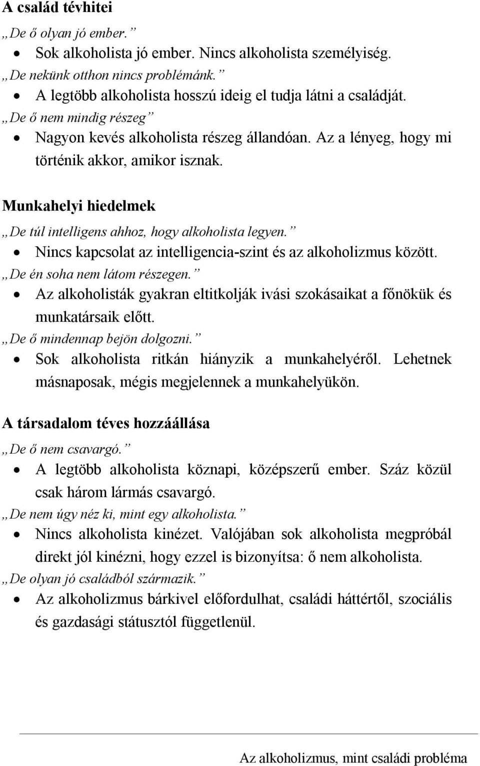 Nincs kapcsolat az intelligencia-szint és az alkoholizmus között. De én soha nem látom részegen. Az alkoholisták gyakran eltitkolják ivási szokásaikat a főnökük és munkatársaik előtt.