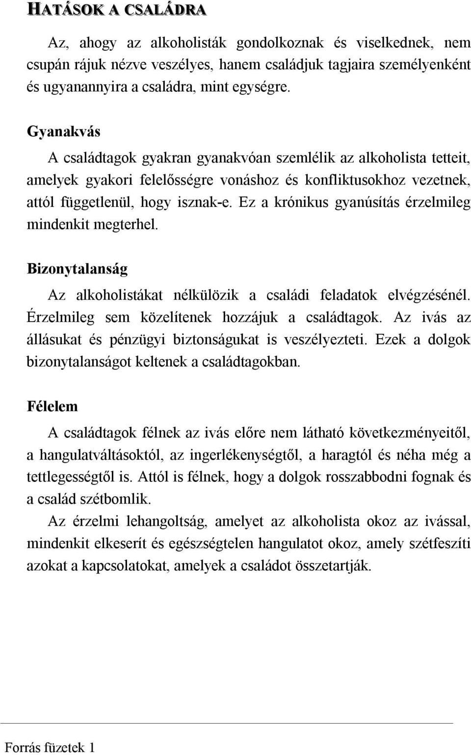 Ez a krónikus gyanúsítás érzelmileg mindenkit megterhel. Bizonytalanság Az alkoholistákat nélkülözik a családi feladatok elvégzésénél. Érzelmileg sem közelítenek hozzájuk a családtagok.