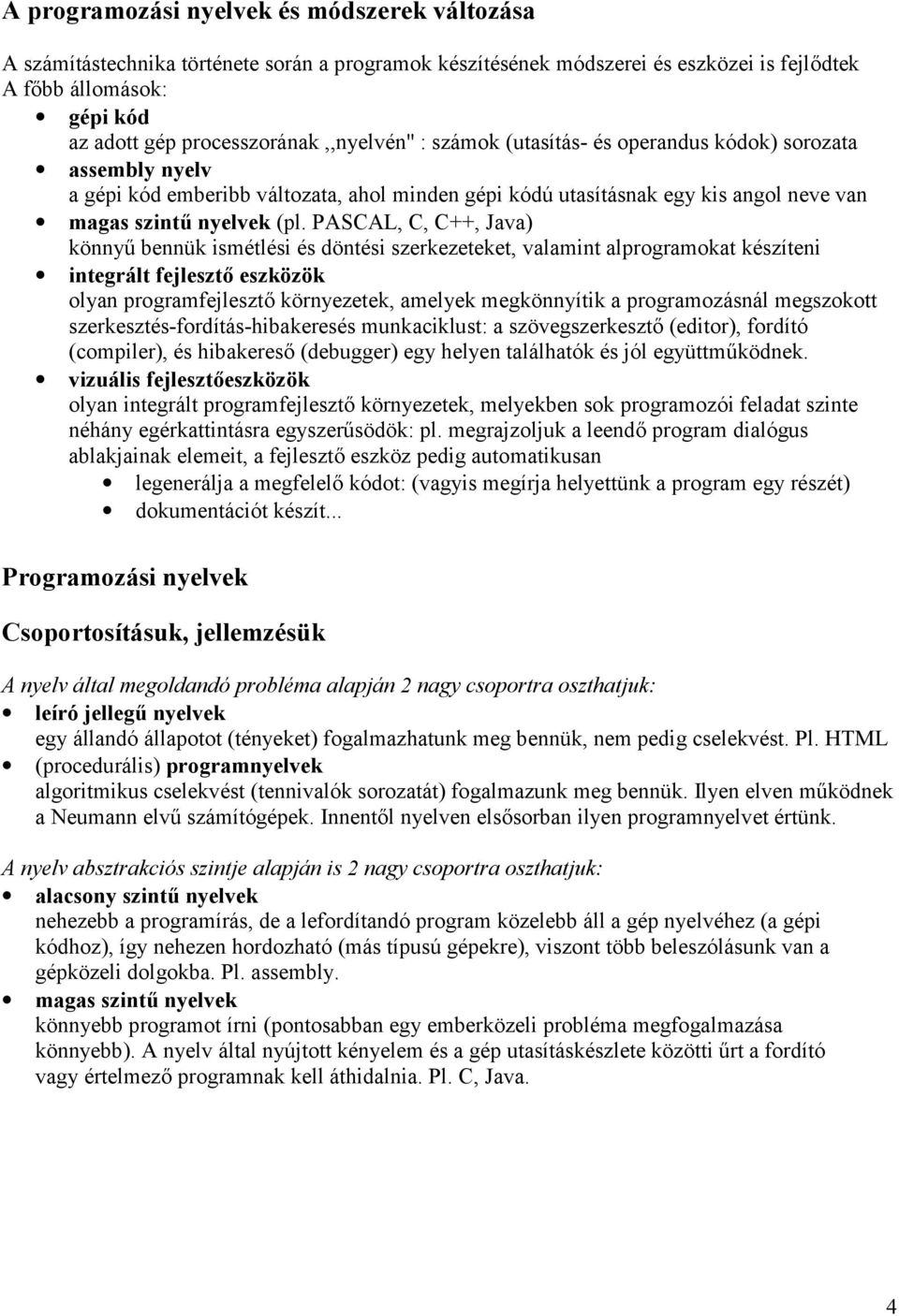 (pl. PASCAL, C, C++, Java) könny# bennük ismétlési és döntési szerkezeteket, valamint alprogramokat készíteni integrált fejleszt eszközök olyan programfejleszt környezetek, amelyek megkönnyítik a